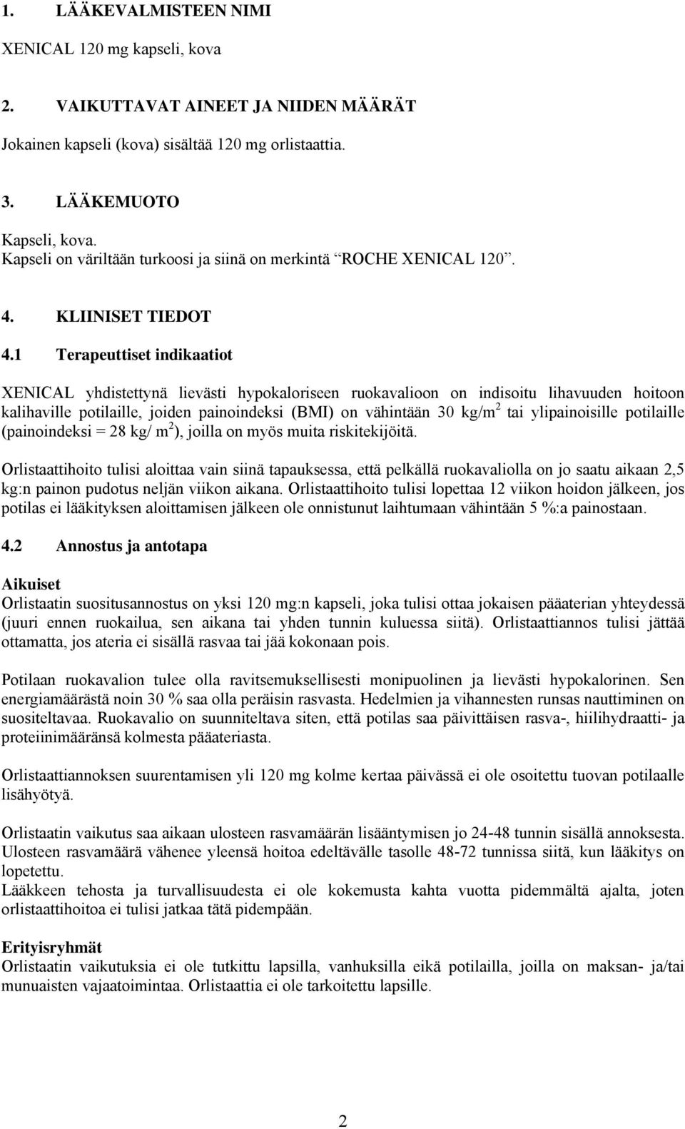 1 Terapeuttiset indikaatiot XENICAL yhdistettynä lievästi hypokaloriseen ruokavalioon on indisoitu lihavuuden hoitoon kalihaville potilaille, joiden painoindeksi (BMI) on vähintään 30 kg/m 2 tai
