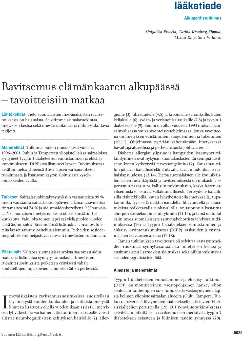 Menetelmät Tutkimusjoukon muodostivat vuosina 1996 2001 Oulun ja Tampereen yliopistollisissa sairaaloissa syntyneet Tyypin 1 diabeteksen ennustaminen ja ehkäisy -tutkimukseen (DIPP) osallistuneet