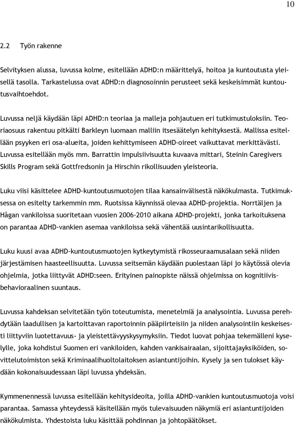 Teoriaosuus rakentuu pitkälti Barkleyn luomaan malliin itsesäätelyn kehityksestä. Mallissa esitellään psyyken eri osa-alueita, joiden kehittymiseen ADHD oireet vaikuttavat merkittävästi.