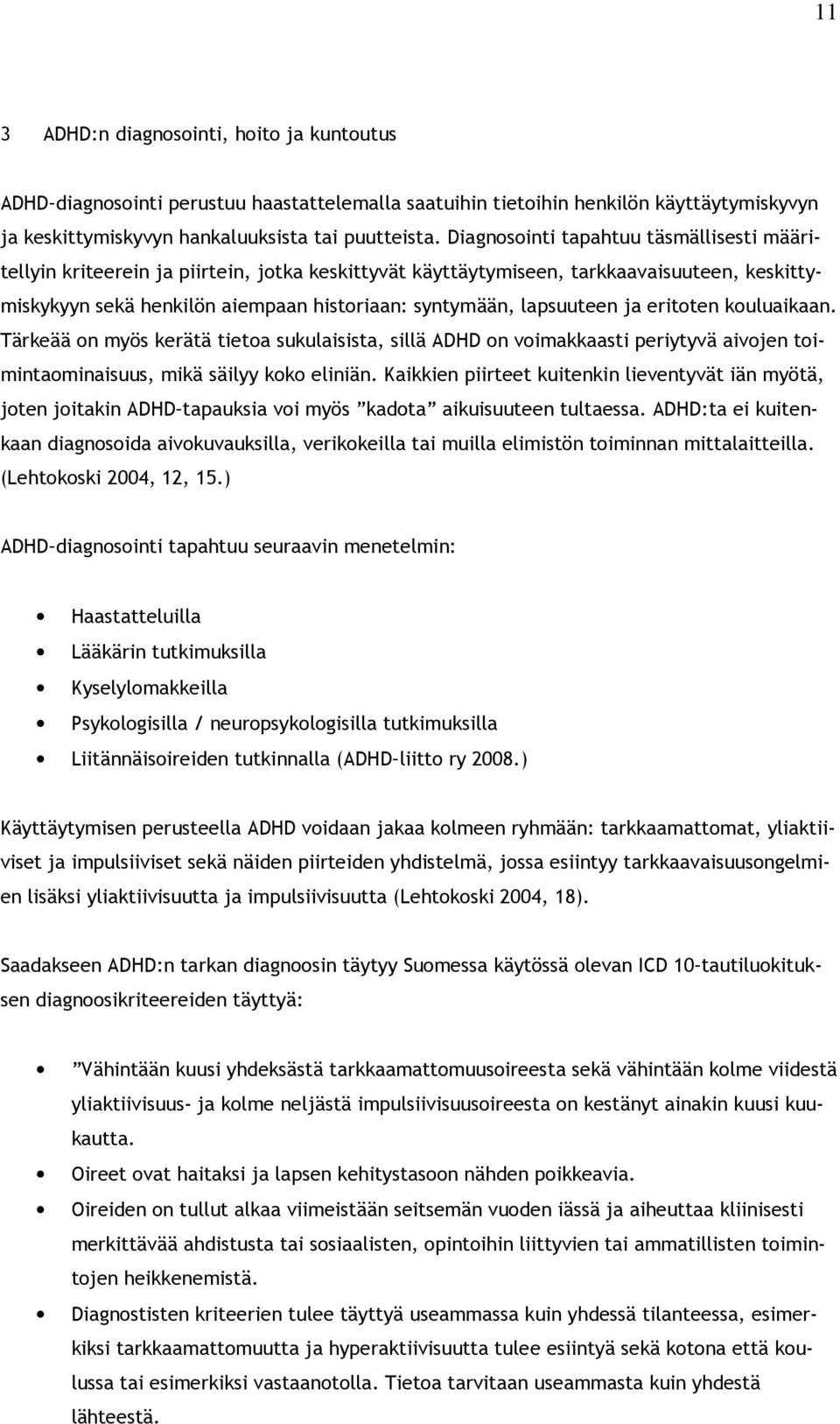 lapsuuteen ja eritoten kouluaikaan. Tärkeää on myös kerätä tietoa sukulaisista, sillä ADHD on voimakkaasti periytyvä aivojen toimintaominaisuus, mikä säilyy koko eliniän.