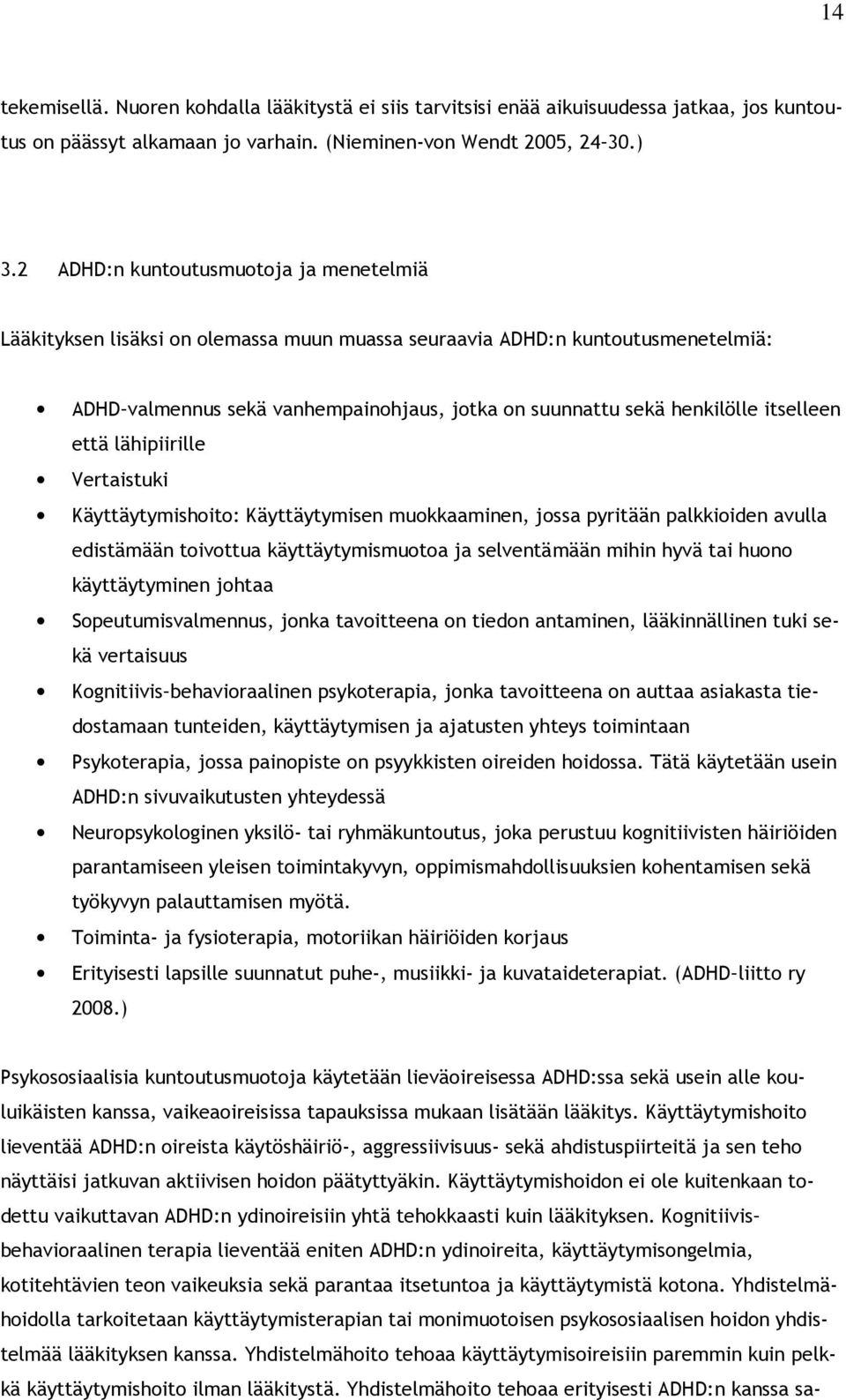 itselleen että lähipiirille Vertaistuki Käyttäytymishoito: Käyttäytymisen muokkaaminen, jossa pyritään palkkioiden avulla edistämään toivottua käyttäytymismuotoa ja selventämään mihin hyvä tai huono