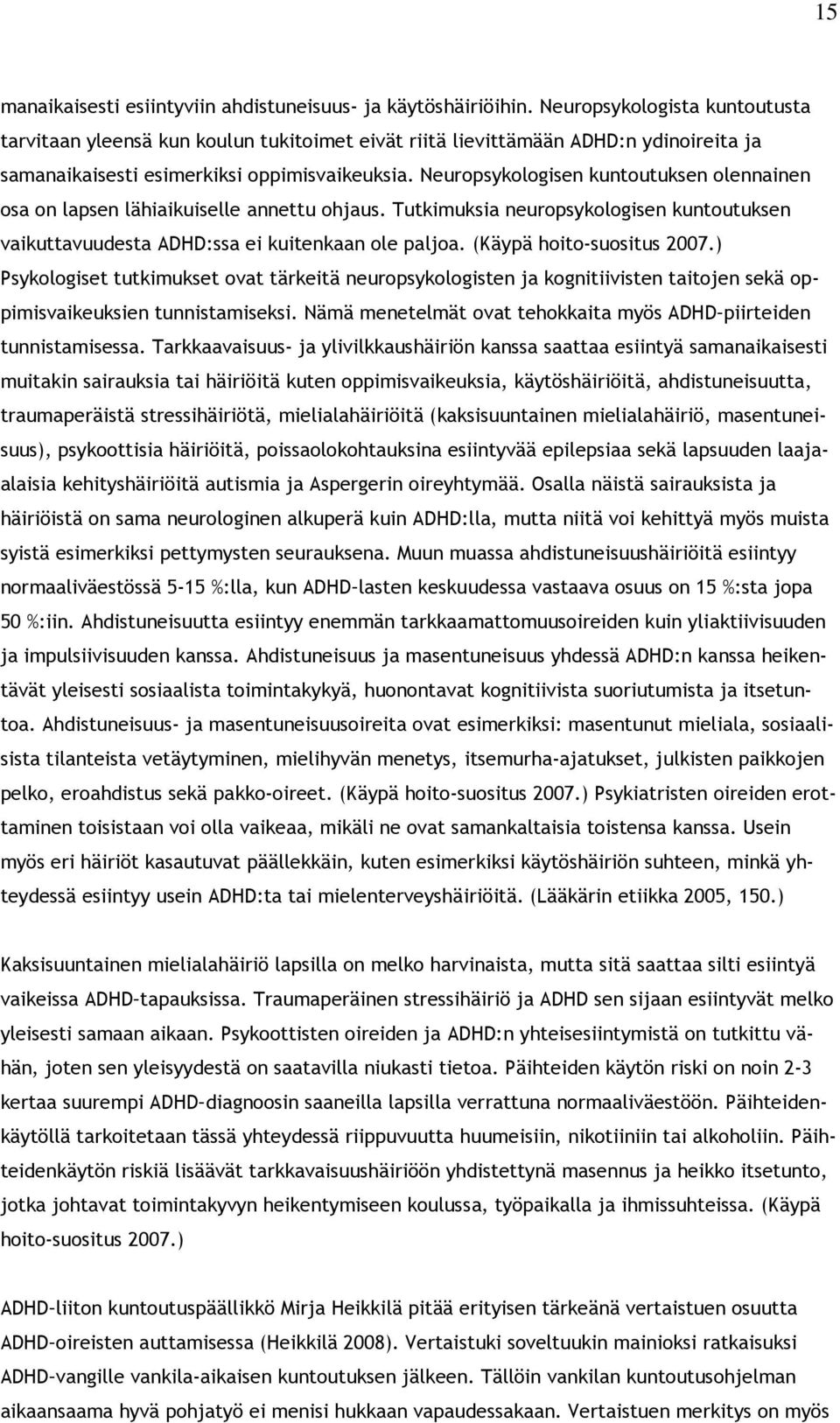 Neuropsykologisen kuntoutuksen olennainen osa on lapsen lähiaikuiselle annettu ohjaus. Tutkimuksia neuropsykologisen kuntoutuksen vaikuttavuudesta ADHD:ssa ei kuitenkaan ole paljoa.