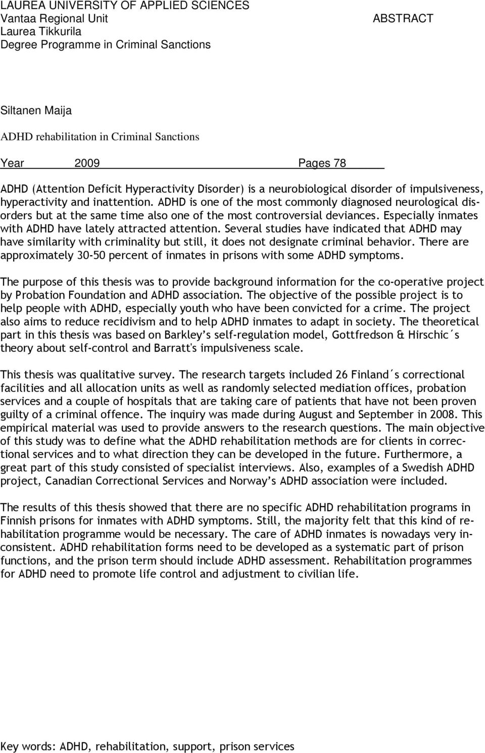 ADHD is one of the most commonly diagnosed neurological disorders but at the same time also one of the most controversial deviances. Especially inmates with ADHD have lately attracted attention.