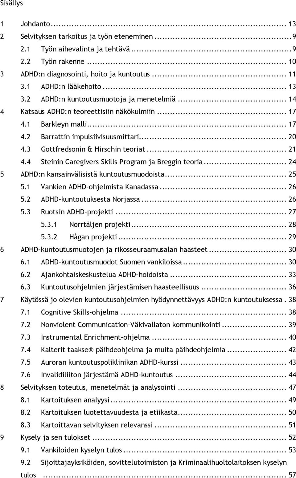 3 Gottfredsonin & Hirschin teoriat... 21 4.4 Steinin Caregivers Skills Program ja Breggin teoria... 24 5 ADHD:n kansainvälisistä kuntoutusmuodoista... 25 5.1 Vankien ADHD ohjelmista Kanadassa... 26 5.