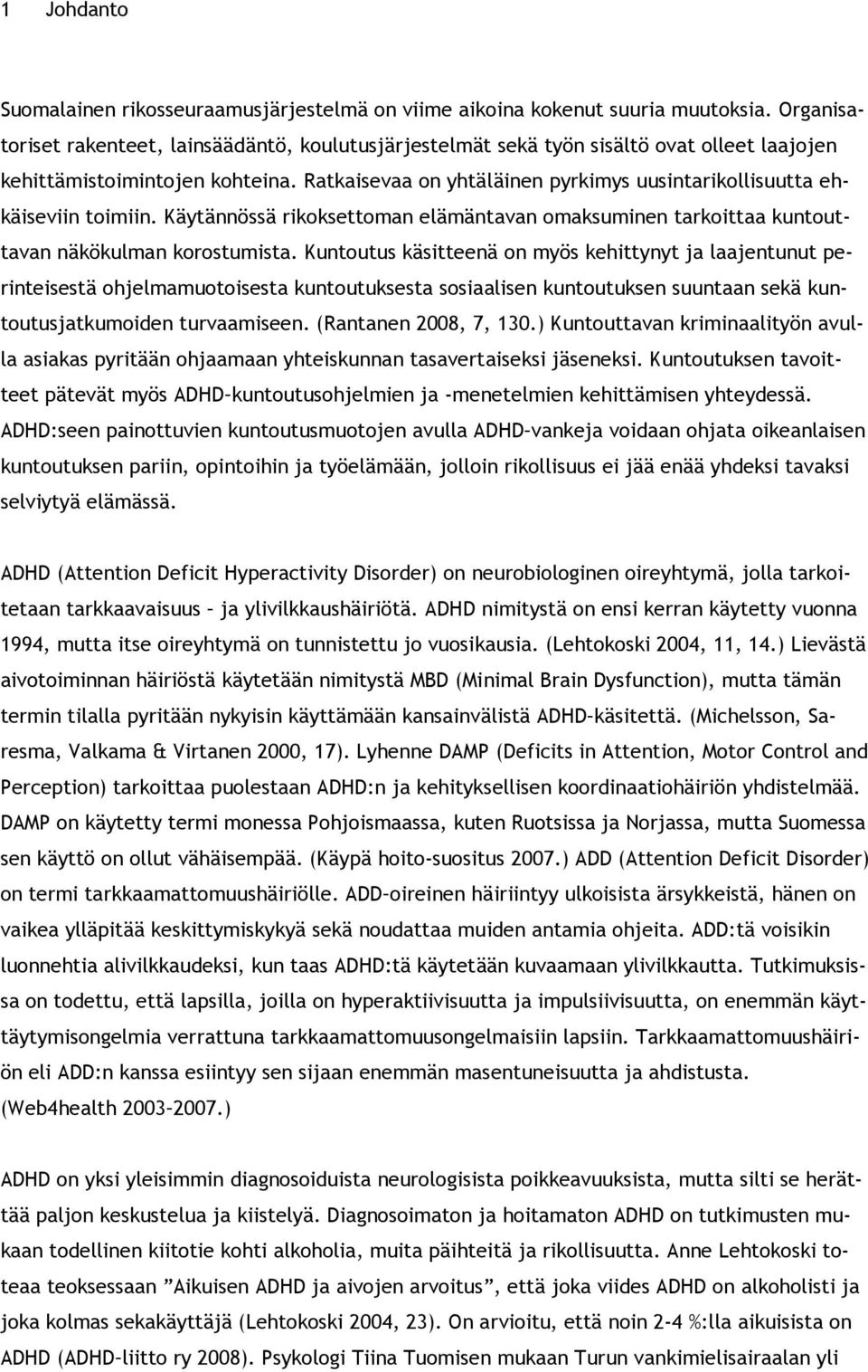 Ratkaisevaa on yhtäläinen pyrkimys uusintarikollisuutta ehkäiseviin toimiin. Käytännössä rikoksettoman elämäntavan omaksuminen tarkoittaa kuntouttavan näkökulman korostumista.
