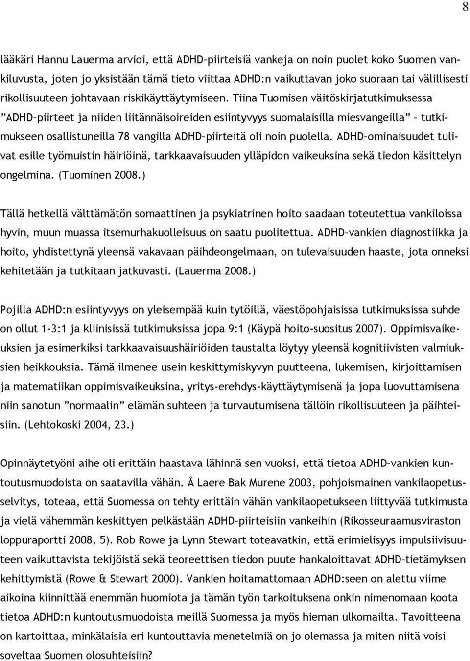 Tiina Tuomisen väitöskirjatutkimuksessa ADHD piirteet ja niiden liitännäisoireiden esiintyvyys suomalaisilla miesvangeilla tutkimukseen osallistuneilla 78 vangilla ADHD piirteitä oli noin puolella.