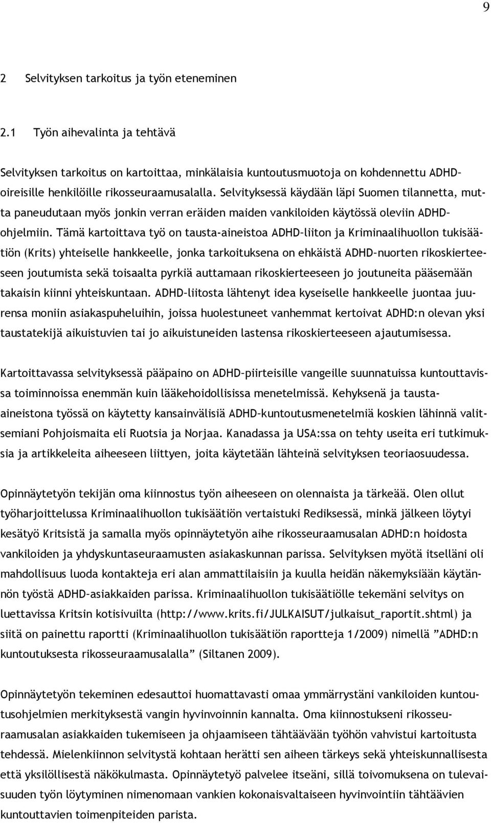 Selvityksessä käydään läpi Suomen tilannetta, mutta paneudutaan myös jonkin verran eräiden maiden vankiloiden käytössä oleviin ADHD ohjelmiin.
