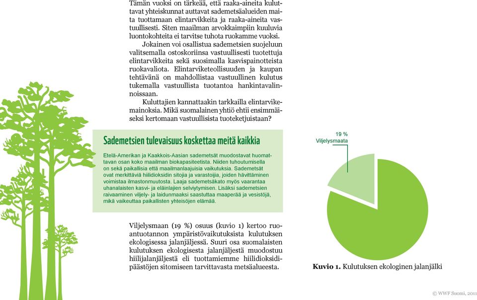 Jokainen voi osallistua sademetsien suojeluun valitsemalla ostoskoriinsa vastuullisesti tuotettuja elintarvikkeita sekä suosimalla kasvispainotteista ruokavaliota.