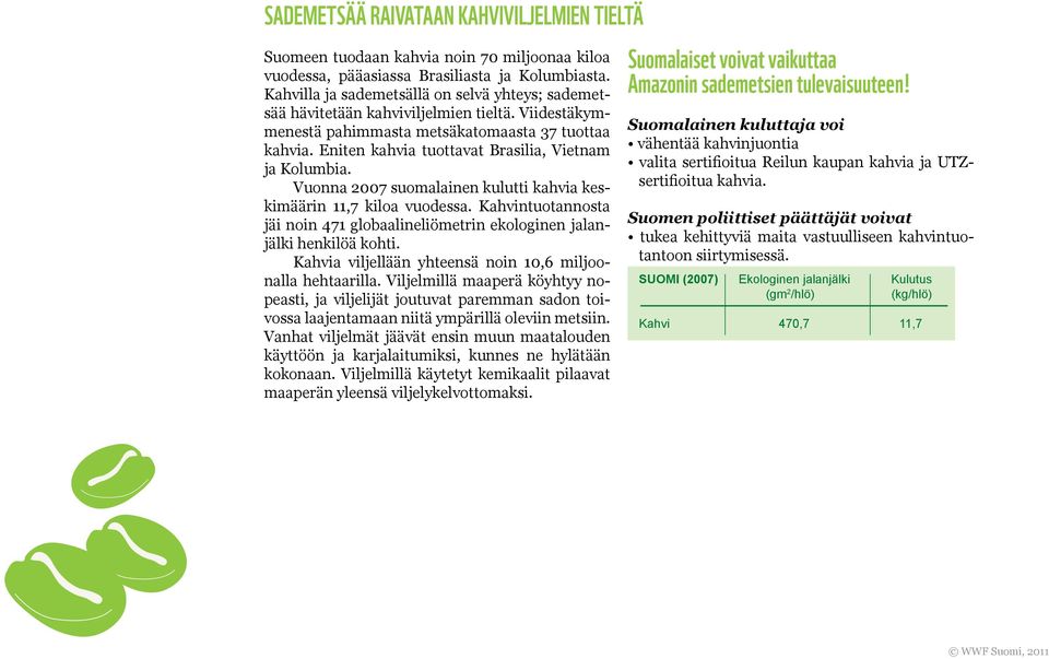 Eniten kahvia tuottavat Brasilia, Vietnam ja Kolumbia. Vuonna 2007 suomalainen kulutti kahvia keskimäärin 11,7 kiloa vuodessa.