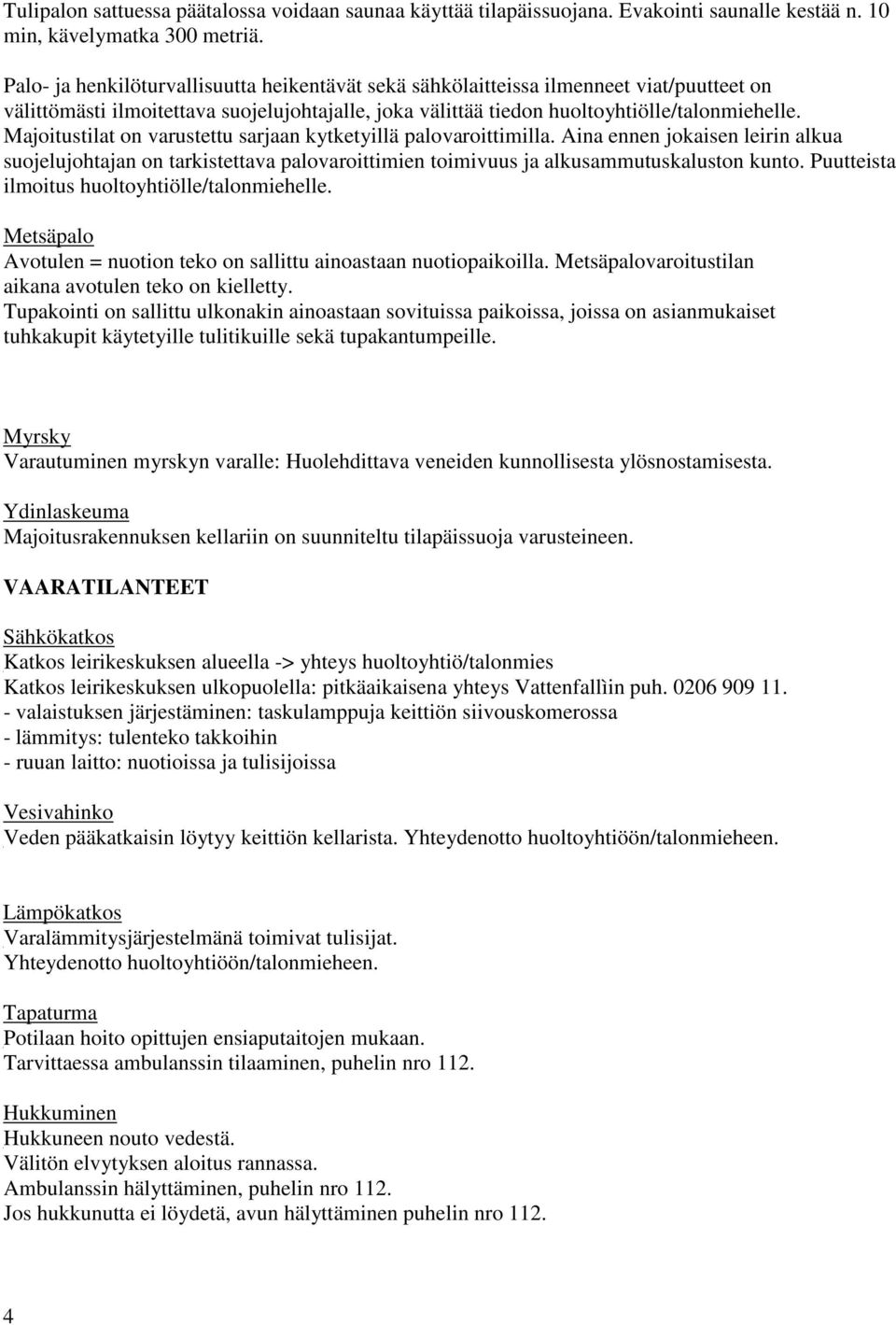 Majoitustilat on varustettu sarjaan kytketyillä palovaroittimilla. Aina ennen jokaisen leirin alkua suojelujohtajan on tarkistettava palovaroittimien toimivuus ja alkusammutuskaluston kunto.