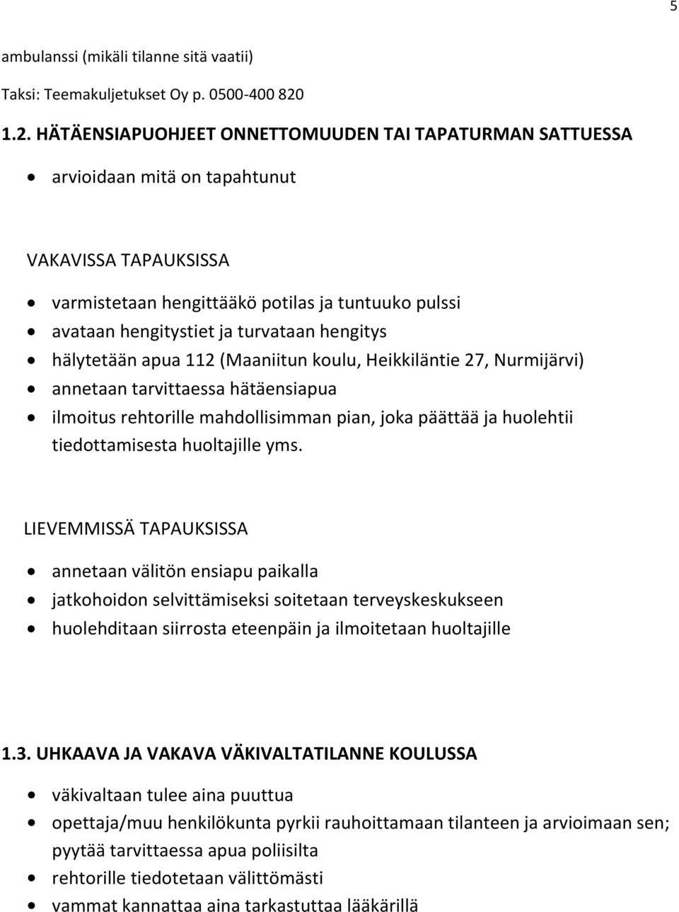 hengitys hälytetään apua 112 (Maaniitun koulu, Heikkiläntie 27, Nurmijärvi) annetaan tarvittaessa hätäensiapua ilmoitus rehtorille mahdollisimman pian, joka päättää ja huolehtii tiedottamisesta