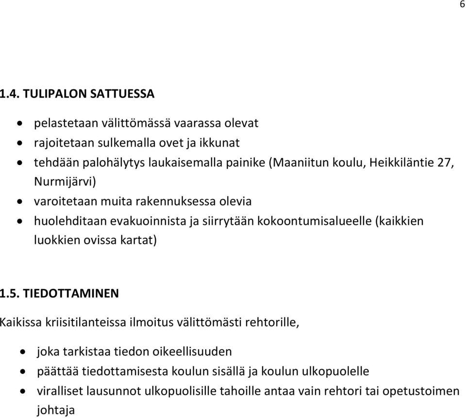 (Maaniitun koulu, Heikkiläntie 27, Nurmijärvi) varoitetaan muita rakennuksessa olevia huolehditaan evakuoinnista ja siirrytään kokoontumisalueelle