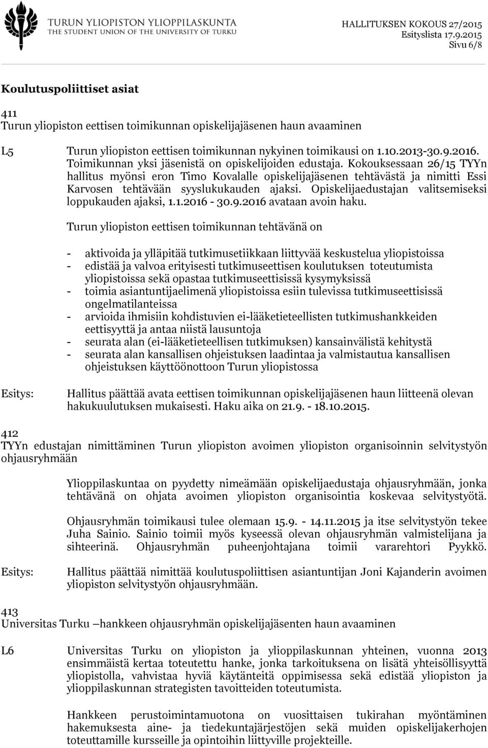 Kokouksessaan 26/15 TYYn hallitus myönsi eron Timo Kovalalle opiskelijajäsenen tehtävästä ja nimitti Essi Karvosen tehtävään syyslukukauden ajaksi.