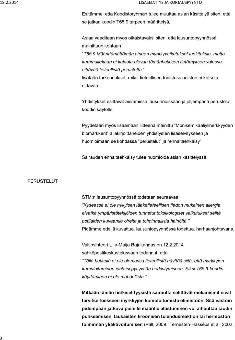 9 Määrittämättömän aineen myrkkyvaikutukset luokituksia, mutta kummallekaan ei katsota olevan tämänhetkisen tietämyksen valossa riittävää tieteellistä perustetta.