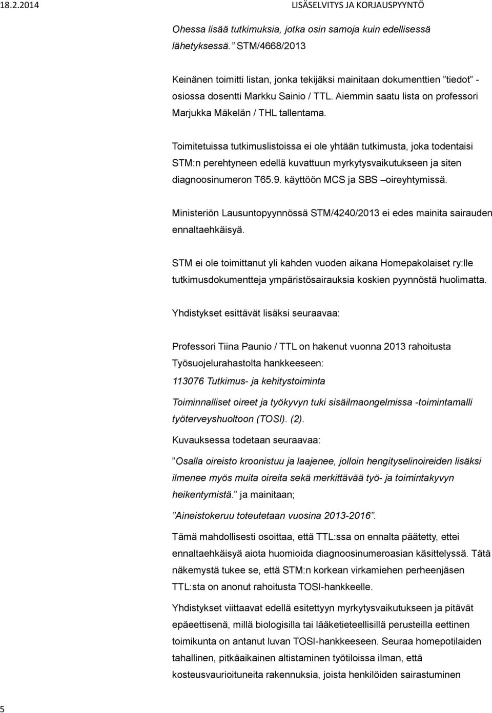 Toimitetuissa tutkimuslistoissa ei ole yhtään tutkimusta, joka todentaisi STM:n perehtyneen edellä kuvattuun myrkytysvaikutukseen ja siten diagnoosinumeron T65.9. käyttöön MCS ja SBS oireyhtymissä.