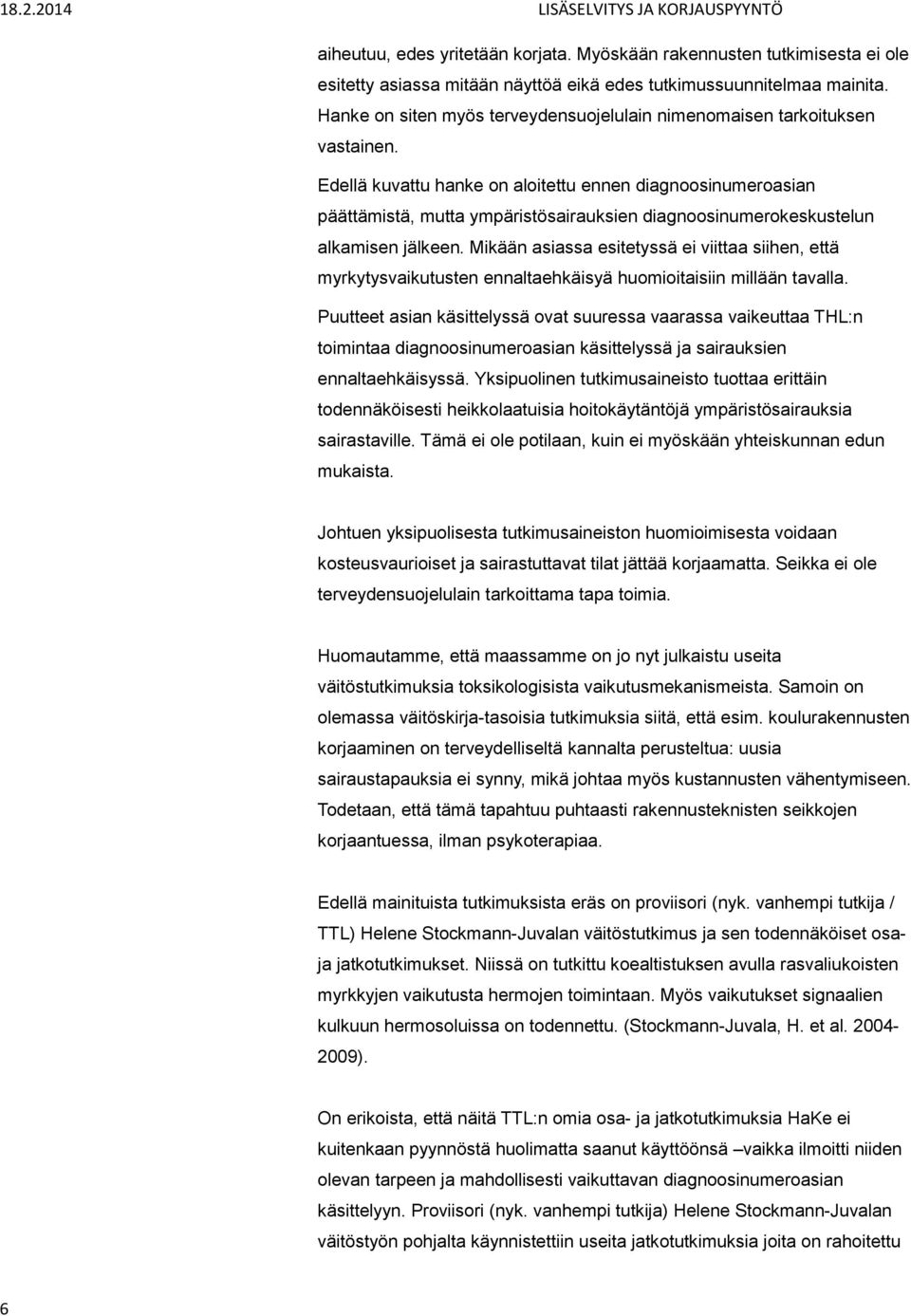 Edellä kuvattu hanke on aloitettu ennen diagnoosinumeroasian päättämistä, mutta ympäristösairauksien diagnoosinumerokeskustelun alkamisen jälkeen.