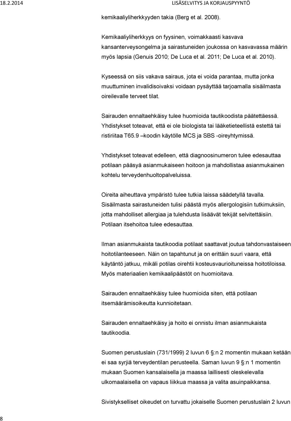 Kyseessä on siis vakava sairaus, jota ei voida parantaa, mutta jonka muuttuminen invalidisoivaksi voidaan pysäyttää tarjoamalla sisäilmasta oireilevalle terveet tilat.