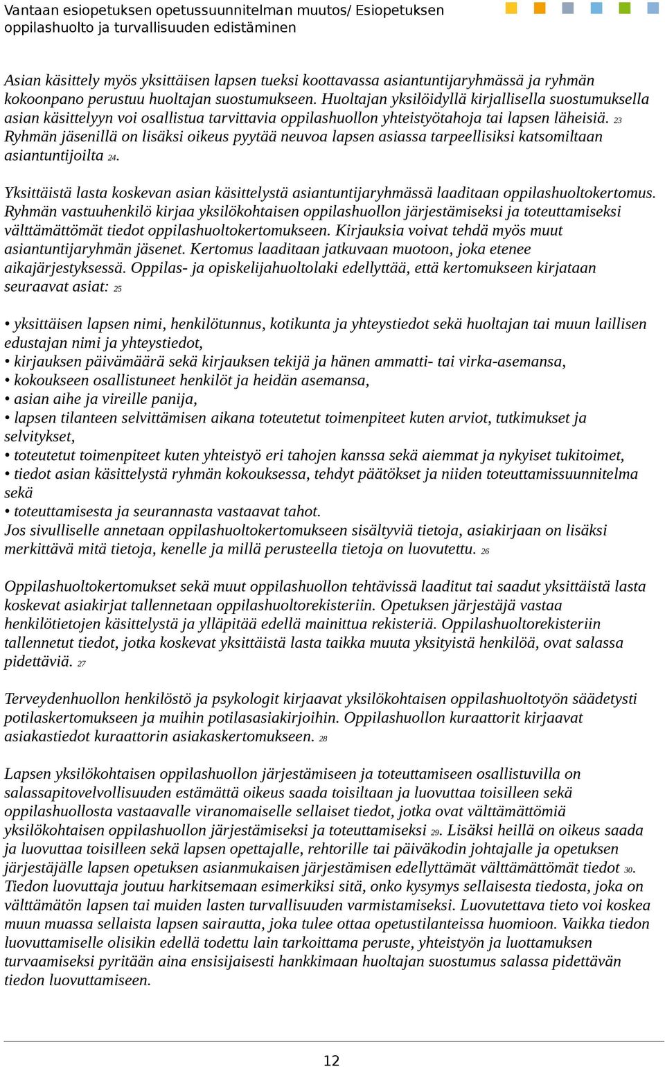 23 Ryhmän jäsenillä on lisäksi oikeus pyytää neuvoa lapsen asiassa tarpeellisiksi katsomiltaan asiantuntijoilta 24.