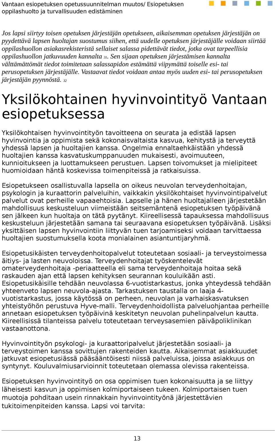 Sen sijaan opetuksen järjestämisen kannalta välttämättömät tiedot toimitetaan salassapidon estämättä viipymättä toiselle esi- tai perusopetuksen järjestäjälle.