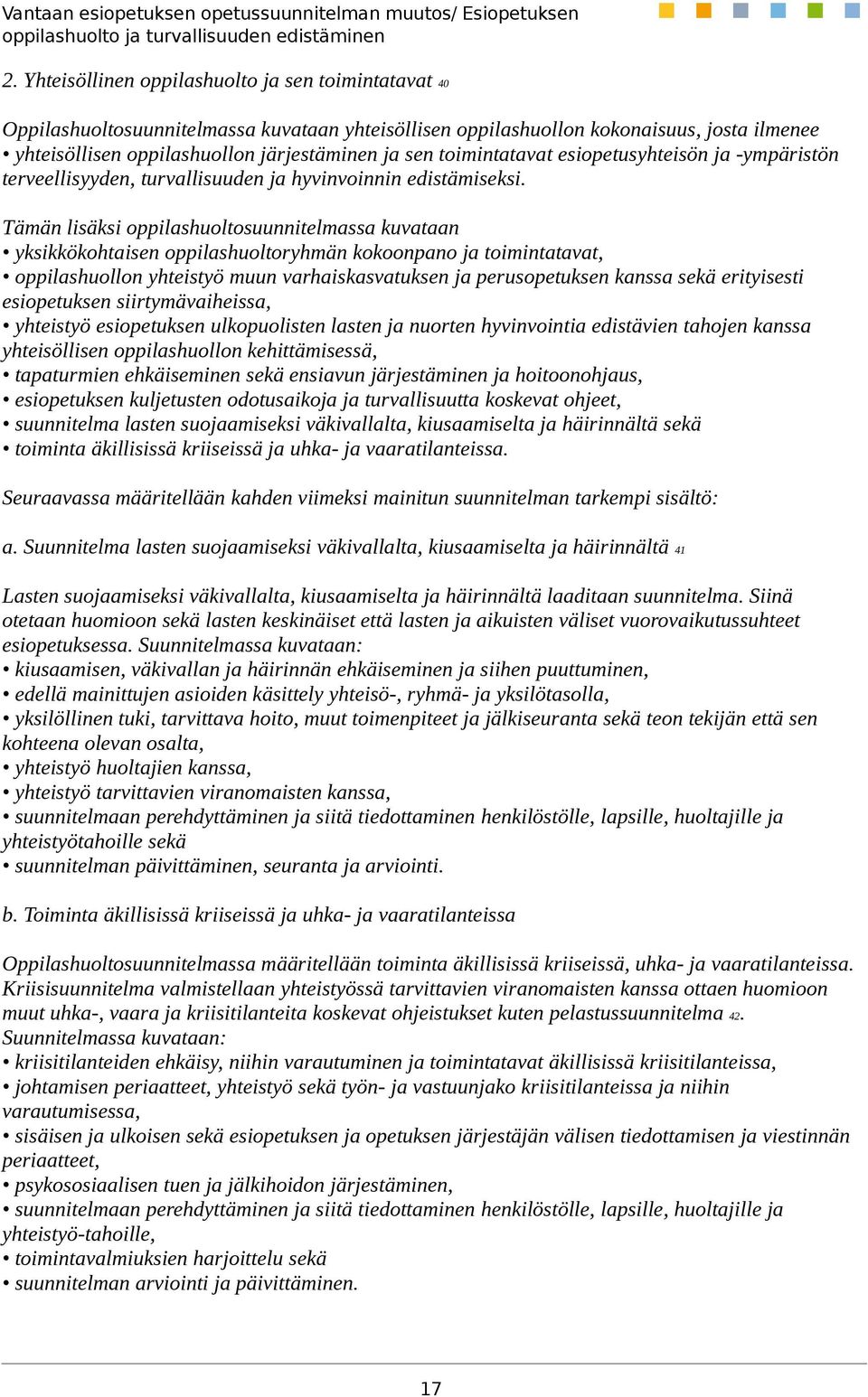 Tämän lisäksi oppilashuoltosuunnitelmassa kuvataan yksikkökohtaisen oppilashuoltoryhmän kokoonpano ja toimintatavat, oppilashuollon yhteistyö muun varhaiskasvatuksen ja perusopetuksen kanssa sekä