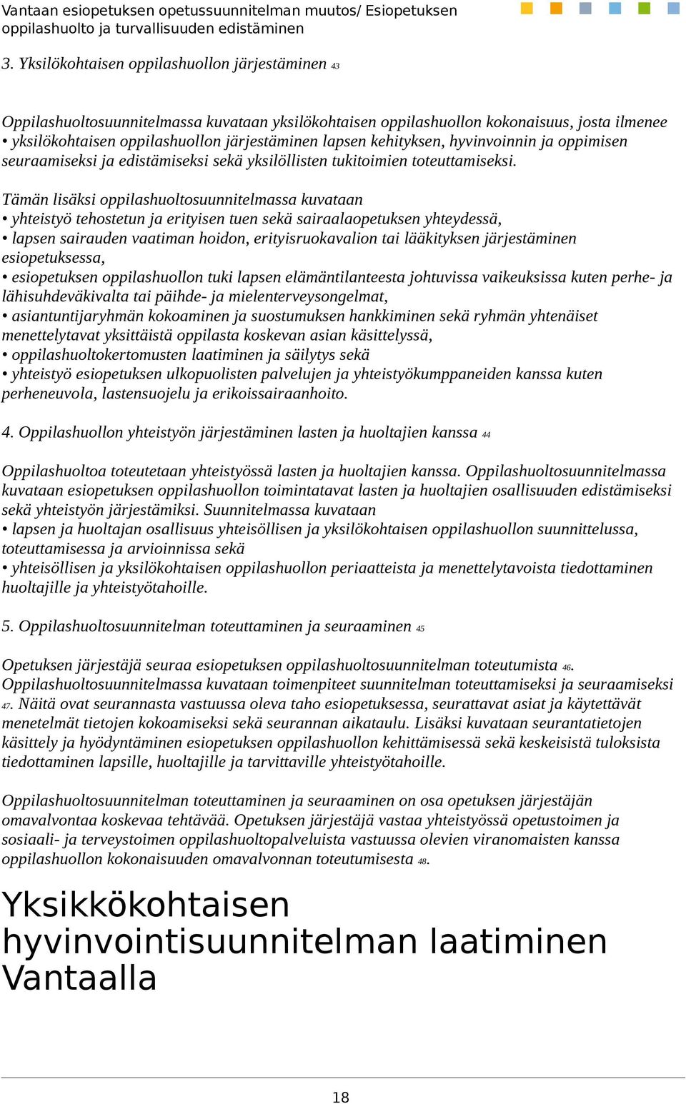 Tämän lisäksi oppilashuoltosuunnitelmassa kuvataan yhteistyö tehostetun ja erityisen tuen sekä sairaalaopetuksen yhteydessä, lapsen sairauden vaatiman hoidon, erityisruokavalion tai lääkityksen