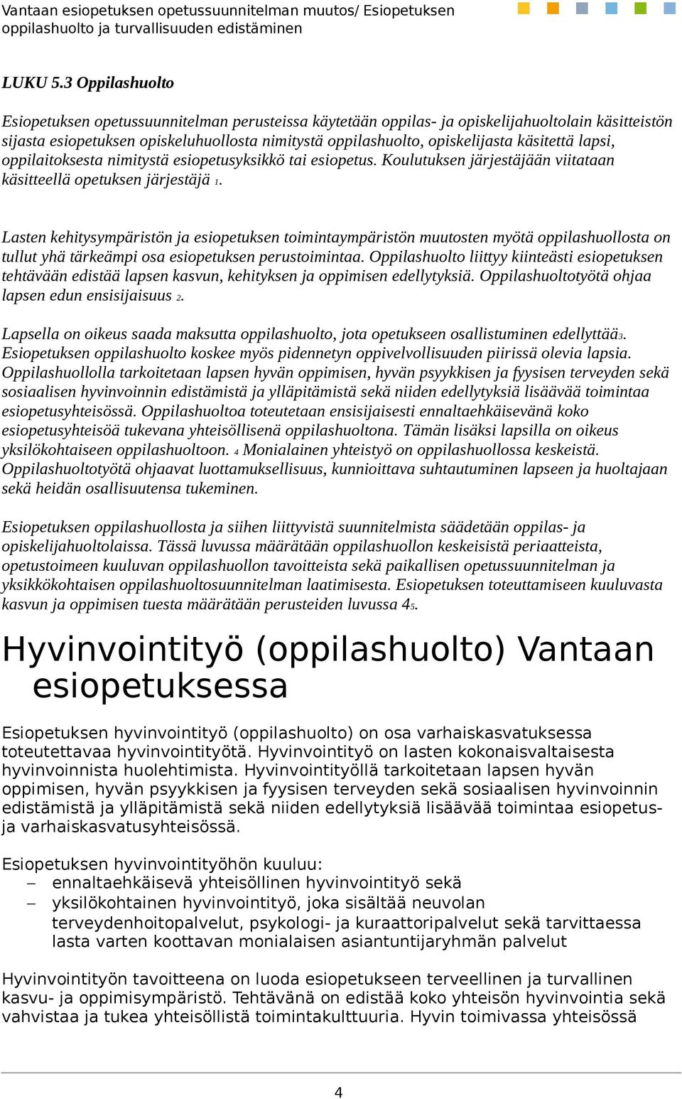 käsitettä lapsi, oppilaitoksesta nimitystä esiopetusyksikkö tai esiopetus. Koulutuksen järjestäjään viitataan käsitteellä opetuksen järjestäjä 1.