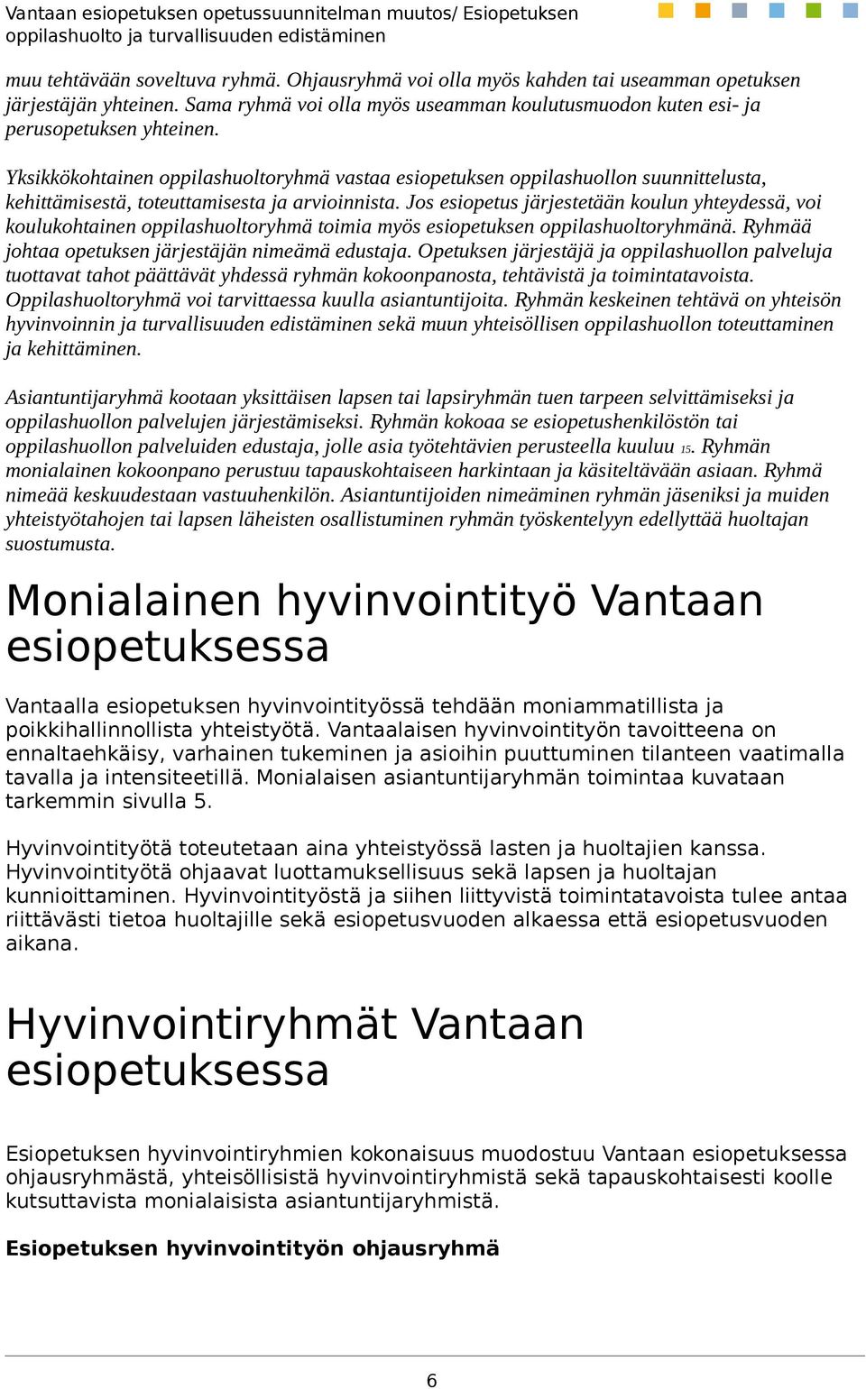 Jos esiopetus järjestetään koulun yhteydessä, voi koulukohtainen oppilashuoltoryhmä toimia myös esiopetuksen oppilashuoltoryhmänä. Ryhmää johtaa opetuksen järjestäjän nimeämä edustaja.