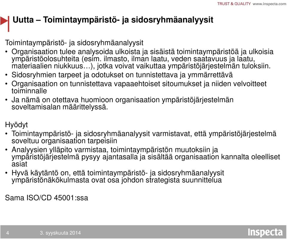 Sidosryhmien tarpeet ja odotukset on tunnistettava ja ymmärrettävä Organisaation on tunnistettava vapaaehtoiset sitoumukset ja niiden velvoitteet toiminnalle Ja nämä on otettava huomioon