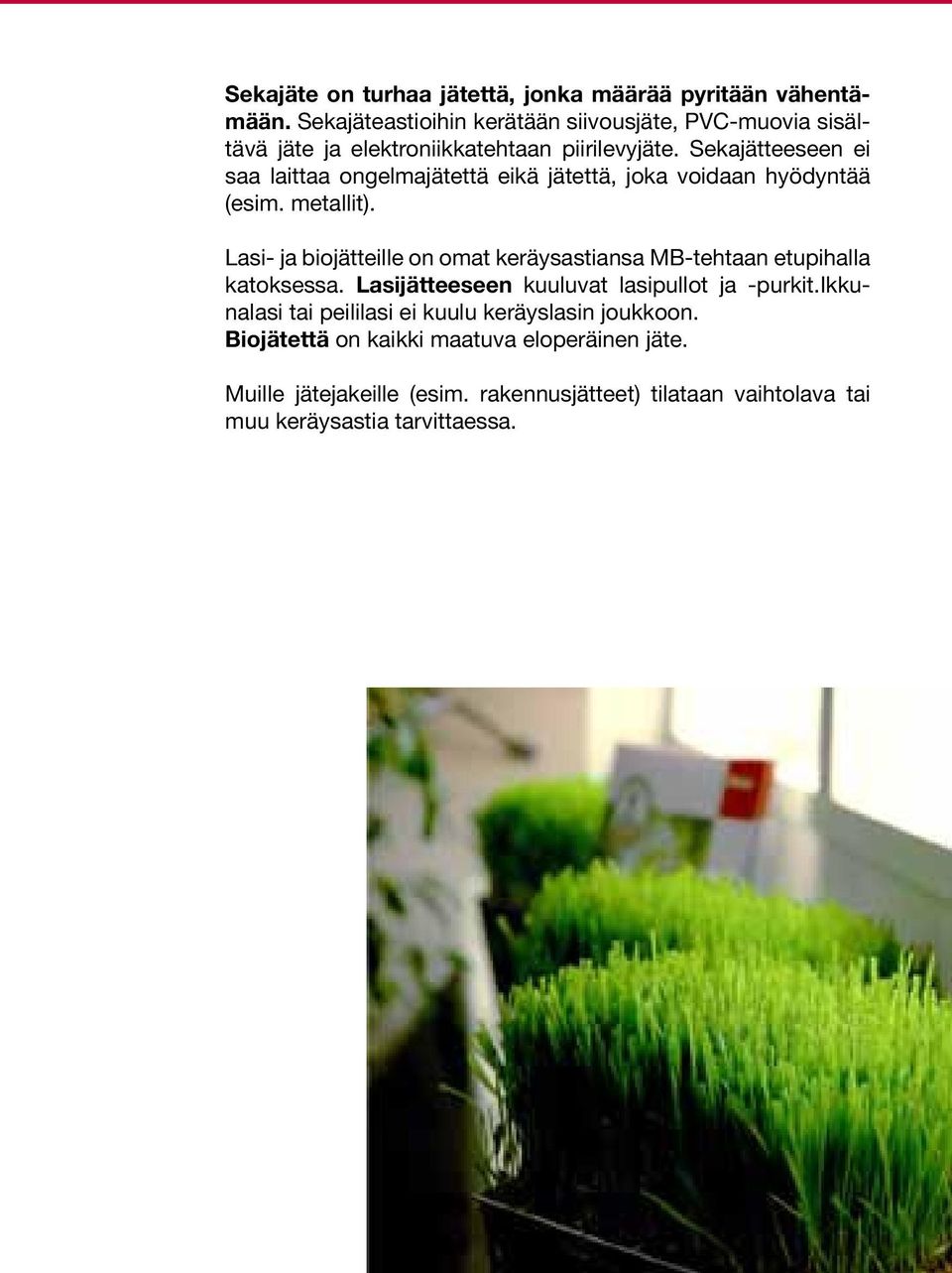 Sekajätteeseen ei saa laittaa ongelmajätettä eikä jätettä, joka voidaan hyödyntää (esim. metallit).