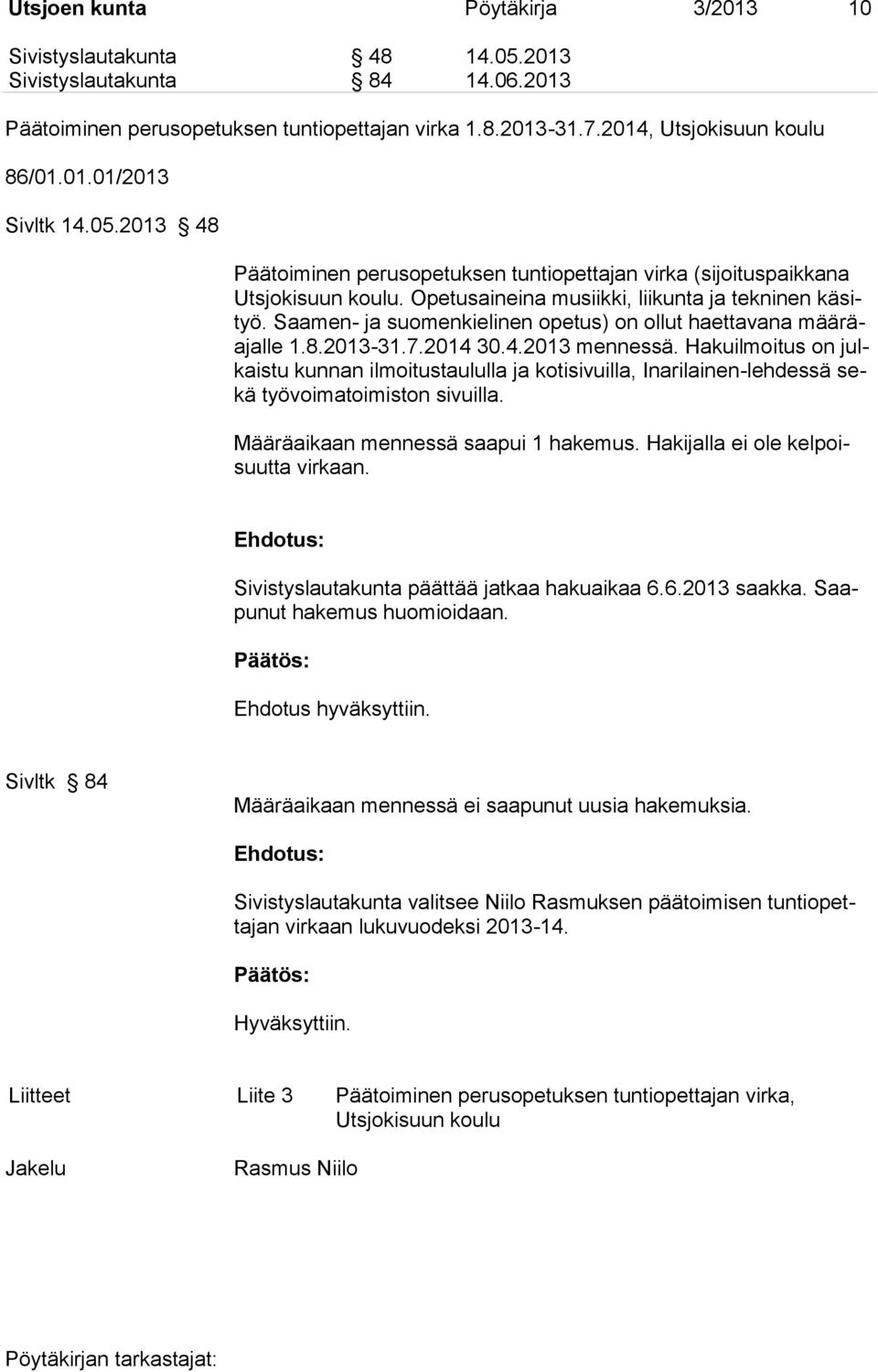 Saamen- ja suomenkielinen opetus) on ollut haettavana määräajalle 1.8.2013-31.7.2014 30.4.2013 mennessä.