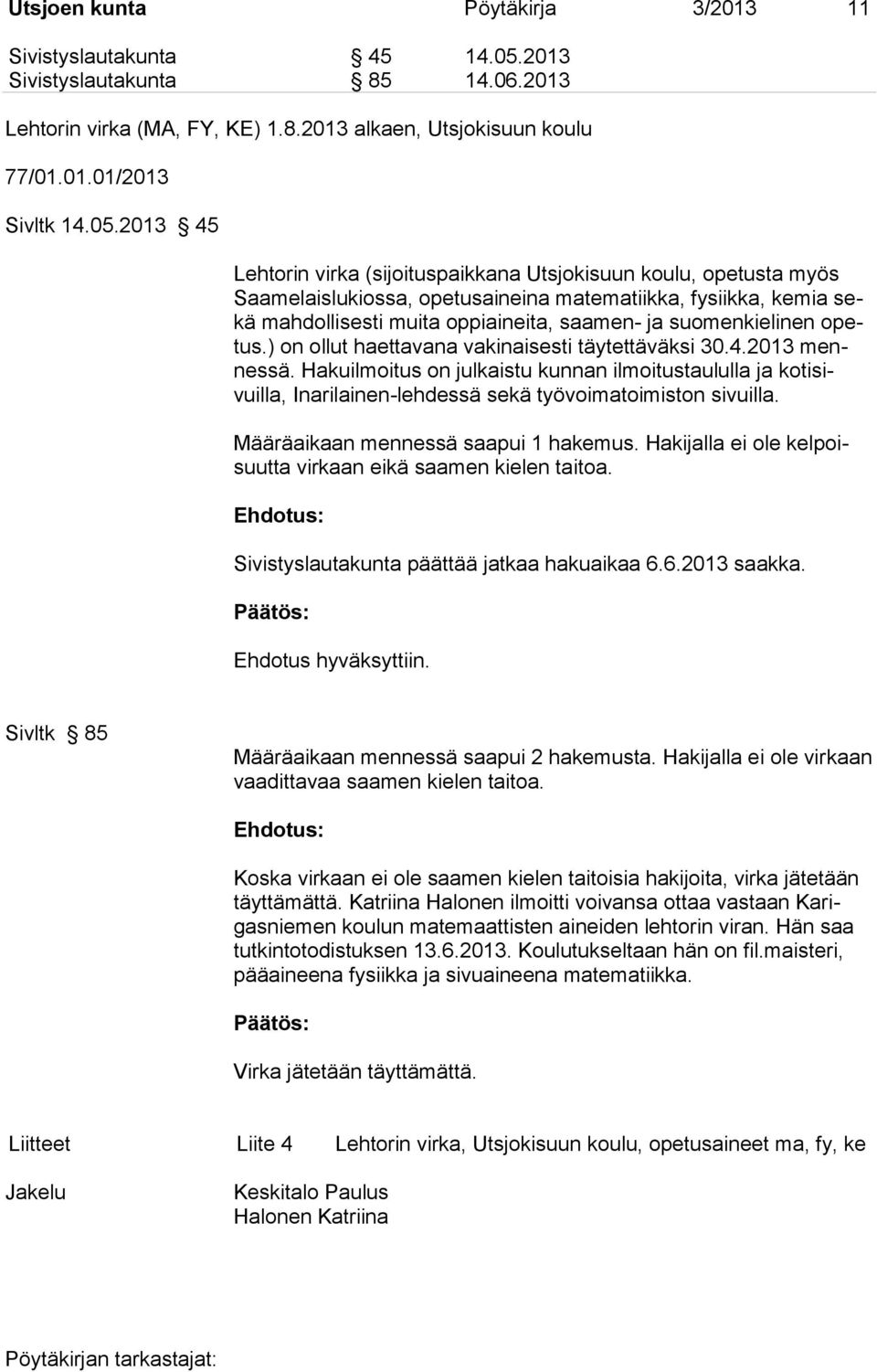 2013 45 Lehtorin virka (sijoituspaikkana Utsjokisuun koulu, opetusta myös Saamelaislukiossa, opetusaineina matematiikka, fysiikka, kemia sekä mahdollisesti muita oppiaineita, saamen- ja