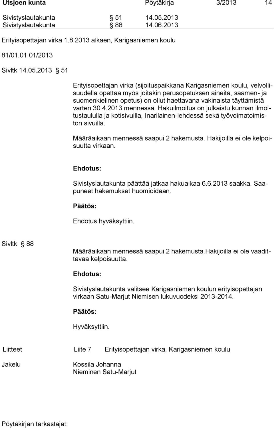 2013 51 Erityisopettajan virka (sijoituspaikkana Karigasniemen koulu, velvollisuudella opettaa myös joitakin perusopetuksen aineita, saamen- ja suomenkielinen opetus) on ollut haettavana vakinaista