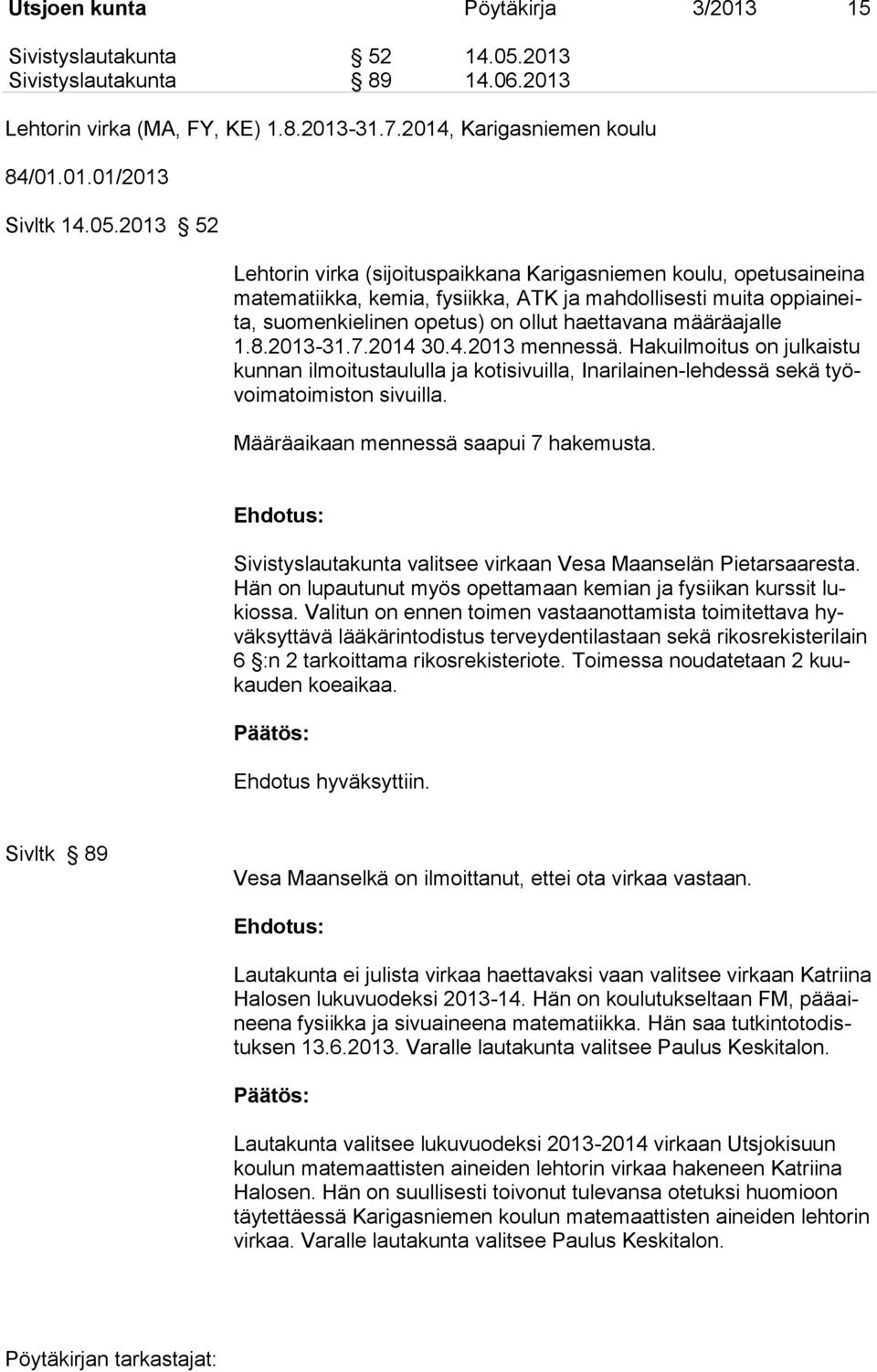 2013 52 Lehtorin virka (sijoituspaikkana Karigasniemen koulu, opetusaineina matematiikka, kemia, fysiikka, ATK ja mahdollisesti muita oppiaineita, suomenkielinen opetus) on ollut haettavana