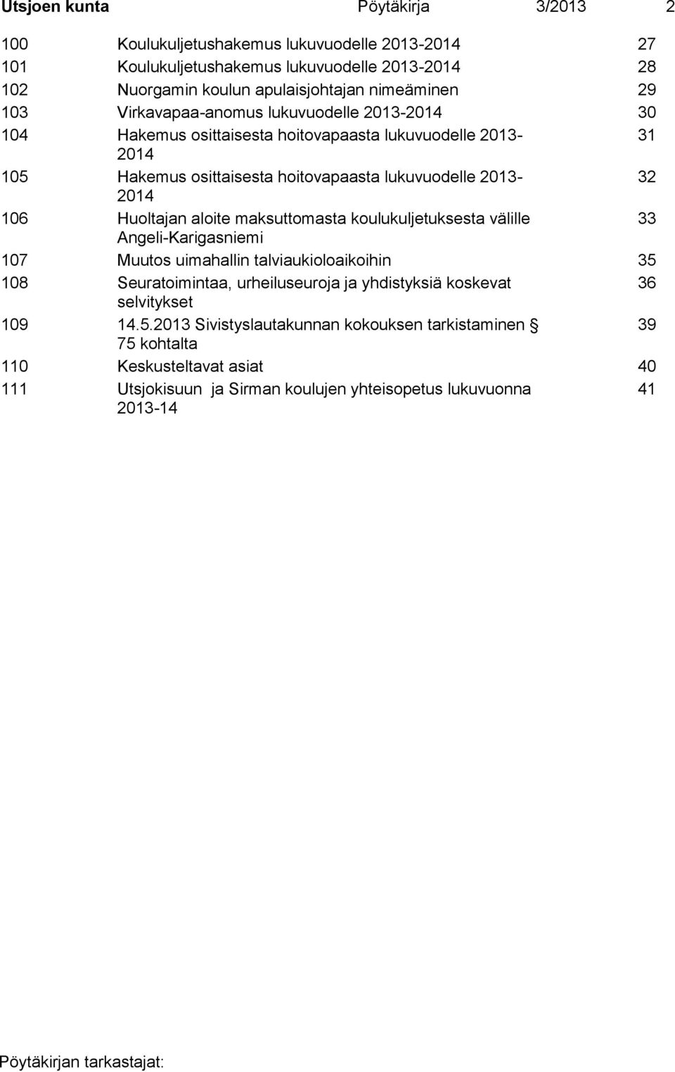 Huoltajan aloite maksuttomasta koulukuljetuksesta välille 33 Angeli-Karigasniemi 107 Muutos uimahallin talviaukioloaikoihin 35 108 Seuratoimintaa, urheiluseuroja ja yhdistyksiä