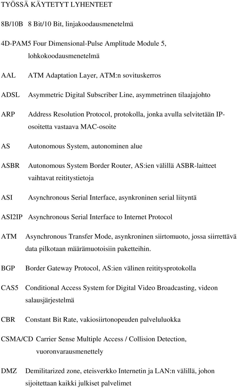 autonominen alue Autonomous System Border Router, AS:ien välillä ASBR-laitteet vaihtavat reititystietoja Asynchronous Serial Interface, asynkroninen serial liityntä ASI2IP Asynchronous Serial