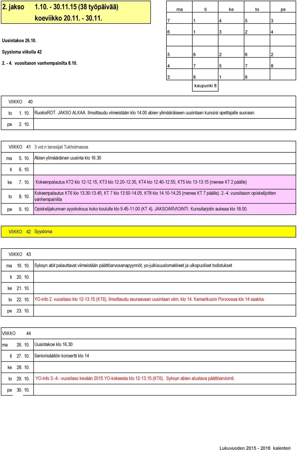 30 ti 6. 10. ke 7. 10. to 8. 10. pe 9. 10. Kokeenpalautus KT2 klo 12-12.15, KT3 klo 12.20-12.35, KT4 klo 12.40-12.55, KT5 klo 13-13.15 (menee KT 2 päälle) Kokeenpalautus KT6 klo 13.30-13.