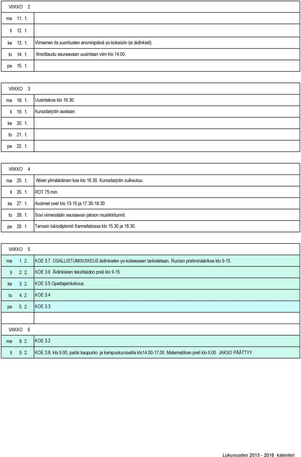 30-18.30 to 28. 1. Sovi viimeistään seuraavan jakson musiikkitunnit. pe 29. 1 Tanssin lukiodiplomit Kanneltalossa klo 15.30 ja 18.30. VIIKKO 5 ma 1. 2. KOE 3.7.