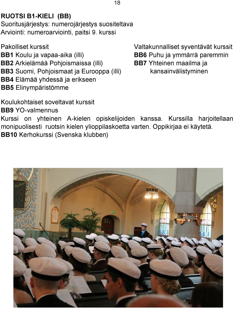 yhdessä ja erikseen BB5 Elinympäristömme BB6 Puhu ja ymmärrä paremmin BB7 Yhteinen maailma ja kansainvälistyminen Koulukohtaiset soveltavat kurssit BB9