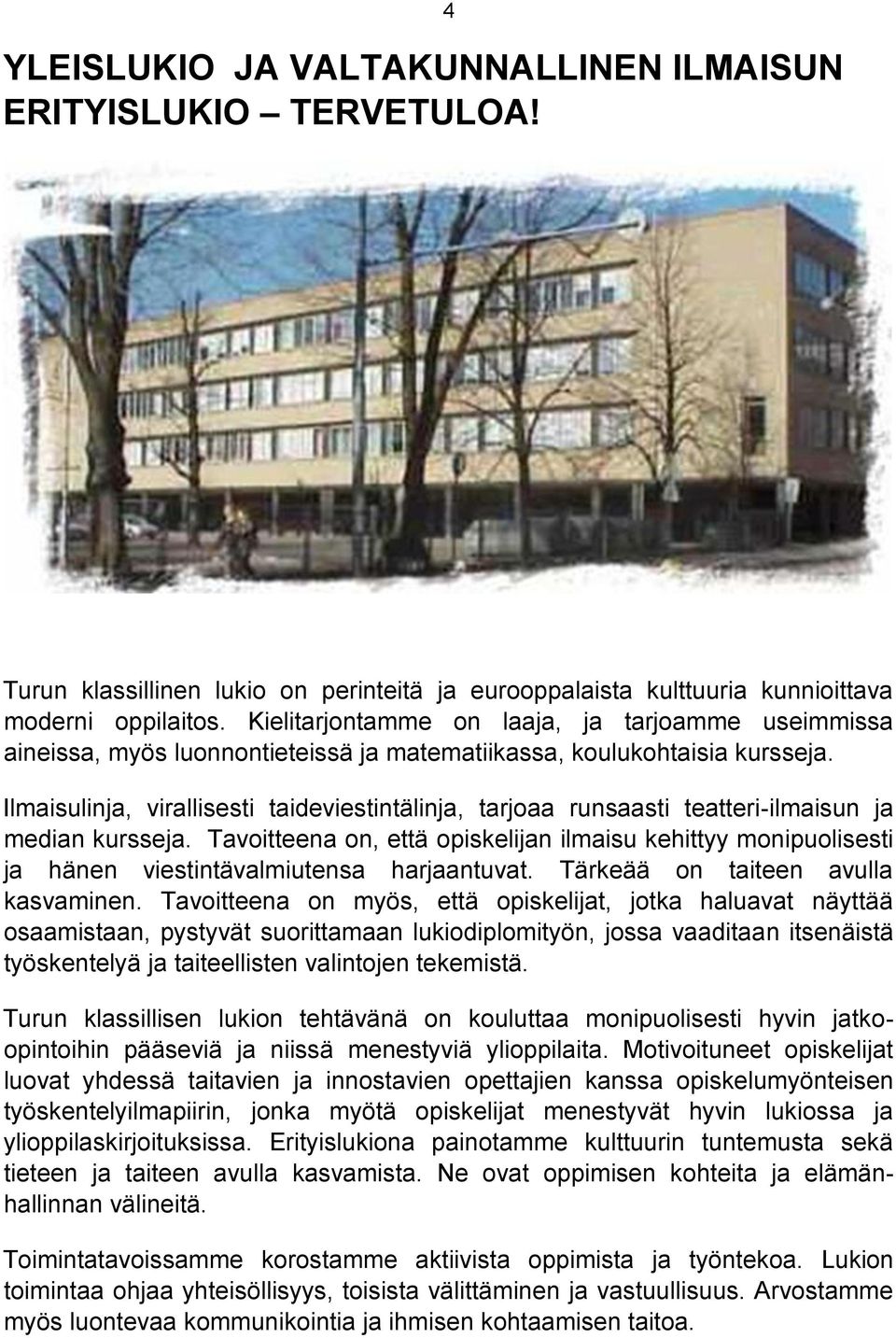 Ilmaisulinja, virallisesti taideviestintälinja, tarjoaa runsaasti teatteri-ilmaisun ja median kursseja.