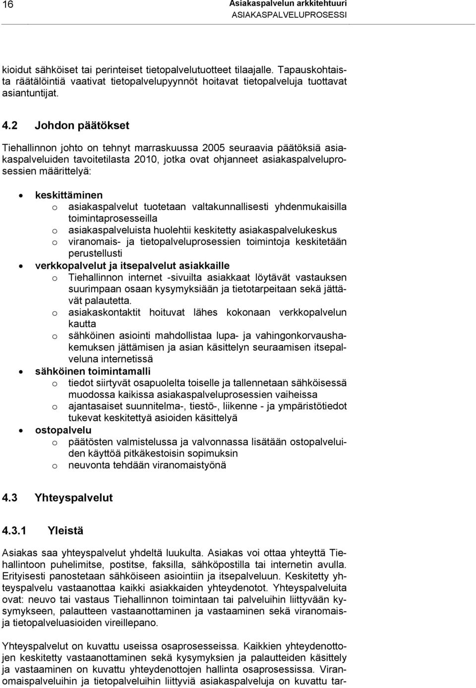 2 Johdon päätökset Tiehallinnon johto on tehnyt marraskuussa 2005 seuraavia päätöksiä asiakaspalveluiden tavoitetilasta 2010, jotka ovat ohjanneet asiakaspalveluprosessien määrittelyä: keskittäminen