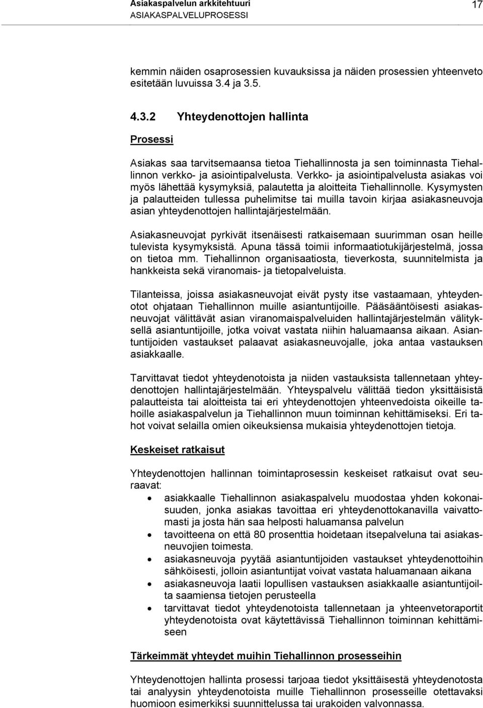Verkko- ja asiointipalvelusta asiakas voi myös lähettää kysymyksiä, palautetta ja aloitteita Tiehallinnolle.