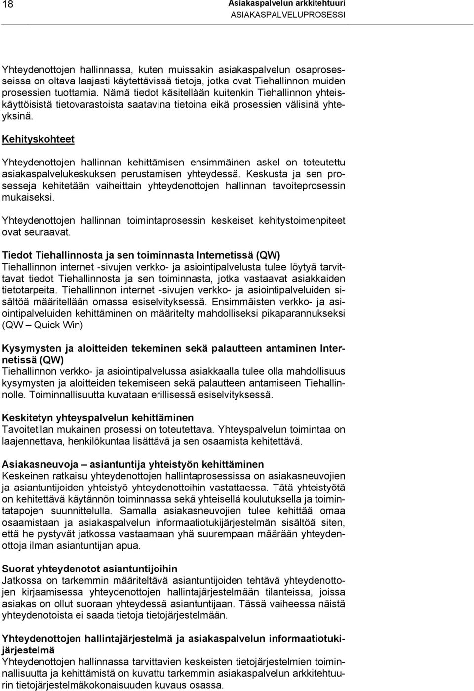 Kehityskohteet Yhteydenottojen hallinnan kehittämisen ensimmäinen askel on toteutettu asiakaspalvelukeskuksen perustamisen yhteydessä.