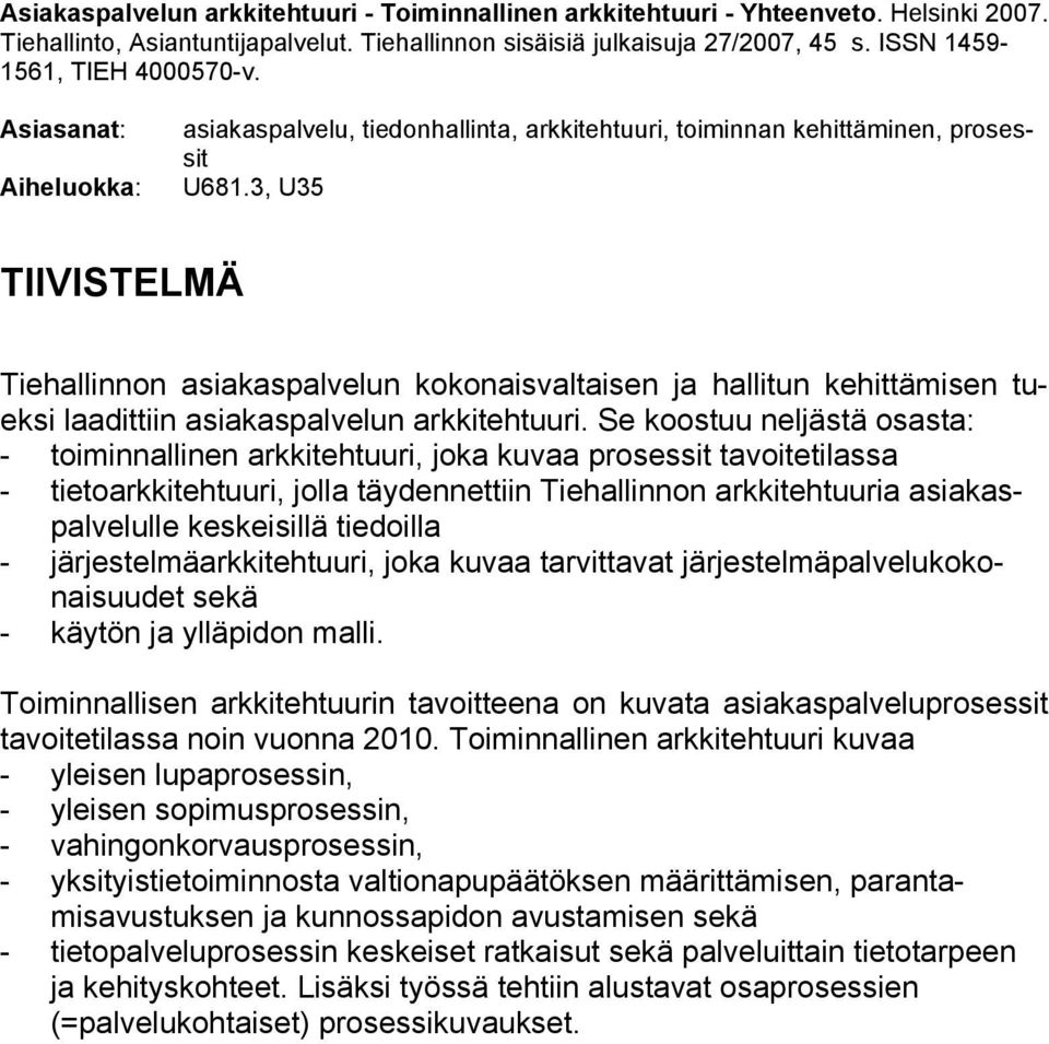 3, U35 TIIVISTELMÄ Tiehallinnon asiakaspalvelun kokonaisvaltaisen ja hallitun kehittämisen tueksi laadittiin asiakaspalvelun arkkitehtuuri.