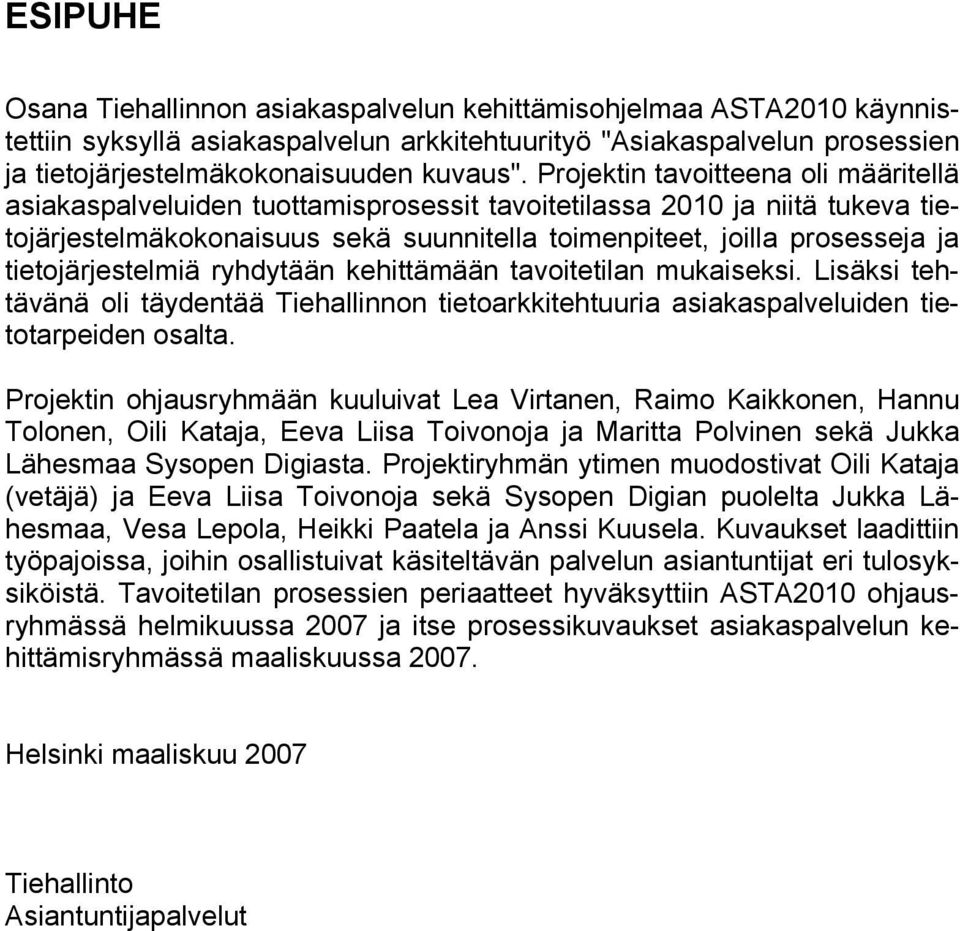 tietojärjestelmiä ryhdytään kehittämään tavoitetilan mukaiseksi. Lisäksi tehtävänä oli täydentää Tiehallinnon tietoarkkitehtuuria asiakaspalveluiden tietotarpeiden osalta.