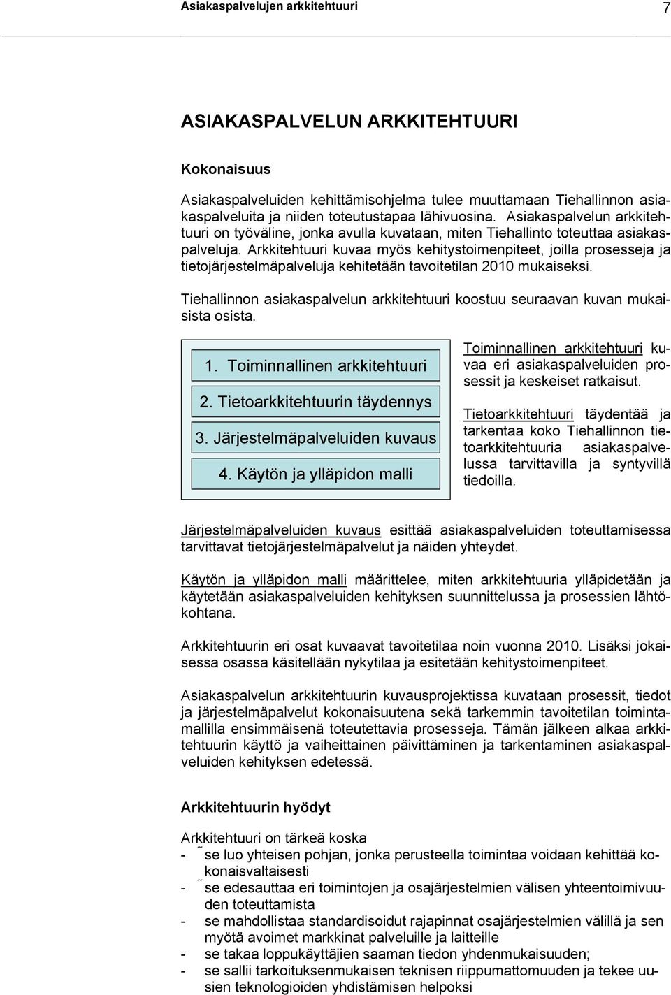 Arkkitehtuuri kuvaa myös kehitystoimenpiteet, joilla prosesseja ja tietojärjestelmäpalveluja kehitetään tavoitetilan 2010 mukaiseksi.