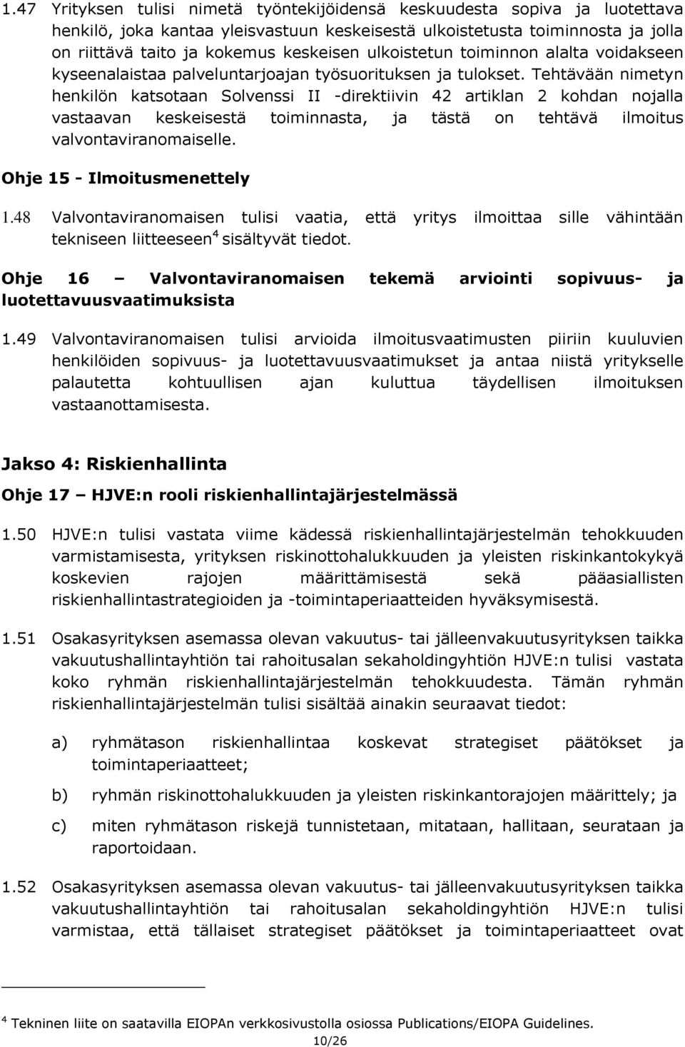 Tehtävään nimetyn henkilön katsotaan Solvenssi II -direktiivin 42 artiklan 2 kohdan nojalla vastaavan keskeisestä toiminnasta, ja tästä on tehtävä ilmoitus valvontaviranomaiselle.