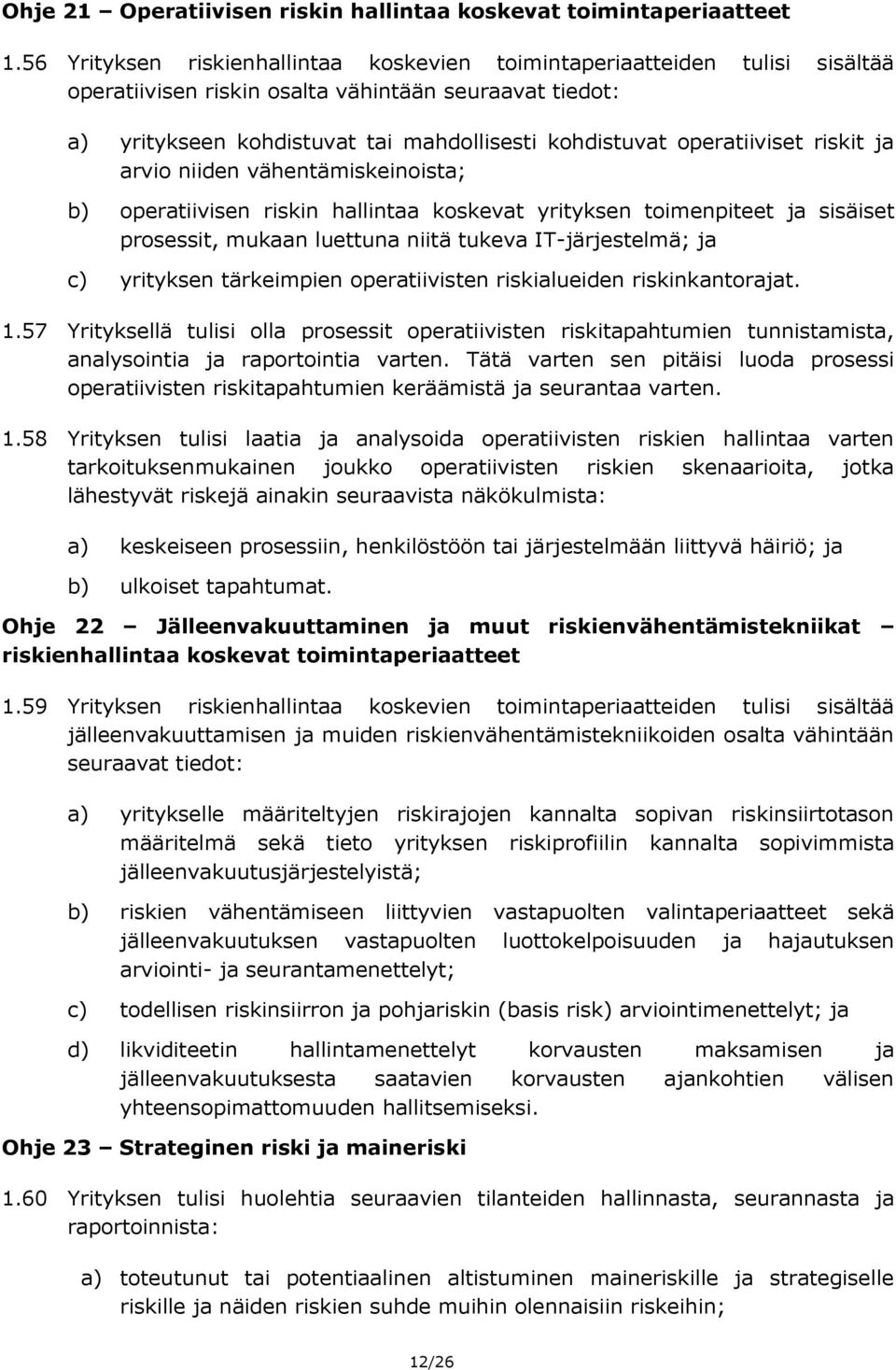 operatiiviset riskit ja arvio niiden vähentämiskeinoista; b) operatiivisen riskin hallintaa koskevat yrityksen toimenpiteet ja sisäiset prosessit, mukaan luettuna niitä tukeva IT-järjestelmä; ja c)