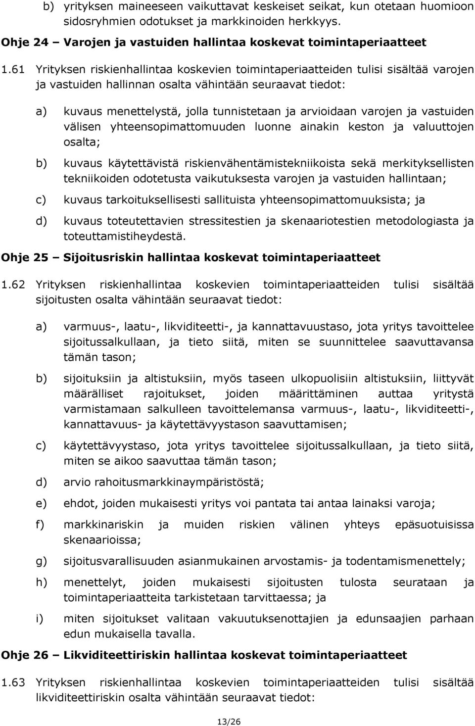 arvioidaan varojen ja vastuiden välisen yhteensopimattomuuden luonne ainakin keston ja valuuttojen osalta; b) kuvaus käytettävistä riskienvähentämistekniikoista sekä merkityksellisten tekniikoiden