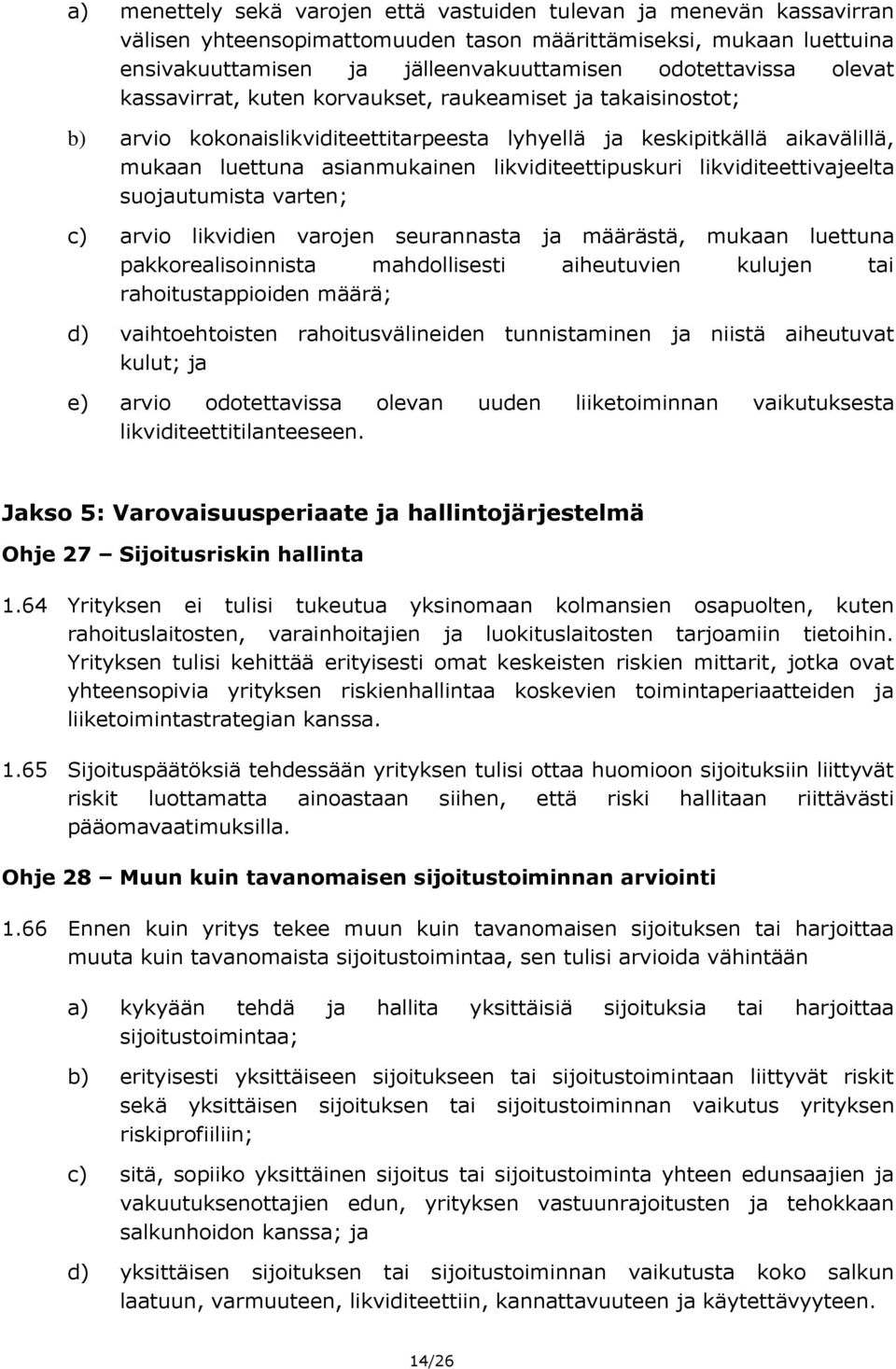 likviditeettivajeelta suojautumista varten; c) arvio likvidien varojen seurannasta ja määrästä, mukaan luettuna pakkorealisoinnista mahdollisesti aiheutuvien kulujen tai rahoitustappioiden määrä; d)