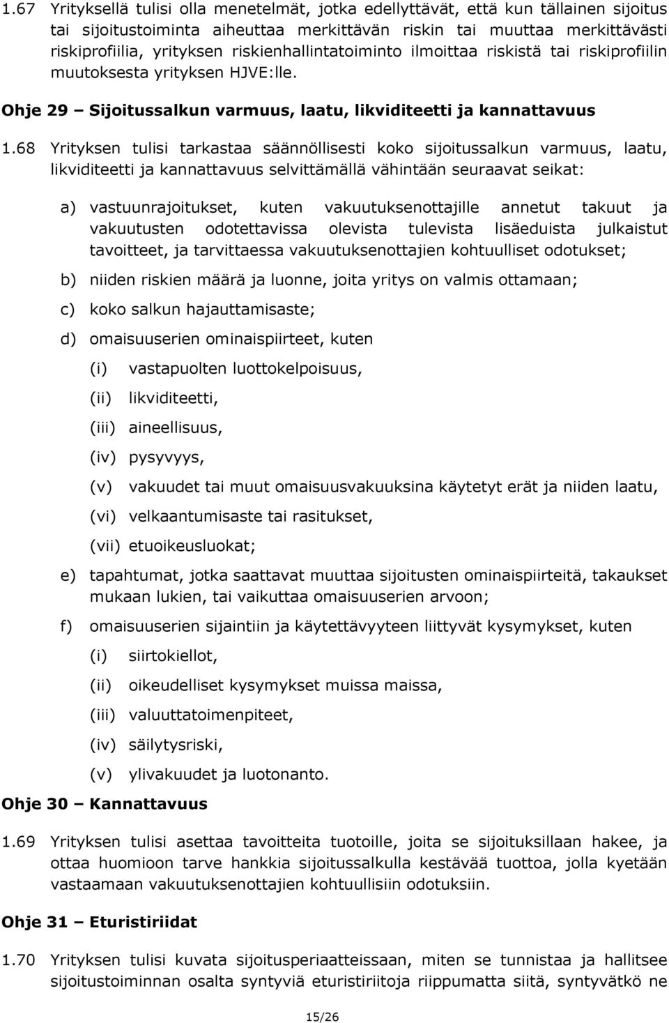 68 Yrityksen tulisi tarkastaa säännöllisesti koko sijoitussalkun varmuus, laatu, likviditeetti ja kannattavuus selvittämällä vähintään seuraavat seikat: a) vastuunrajoitukset, kuten